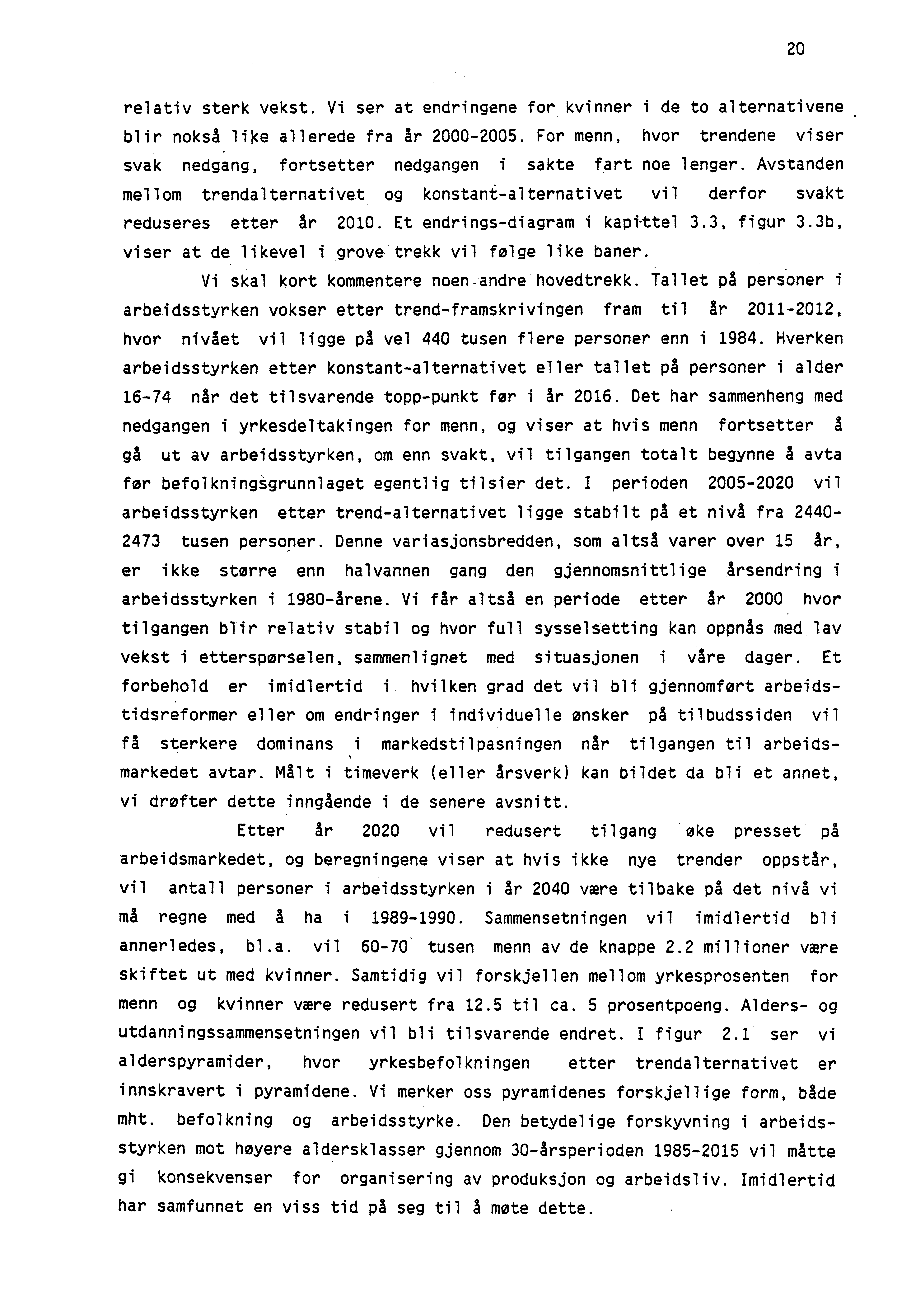 20 relativ sterk vekst. Vi ser at endringene for kvinner i de to alternativene. blir nokså like allerede fra år 2000-2005.