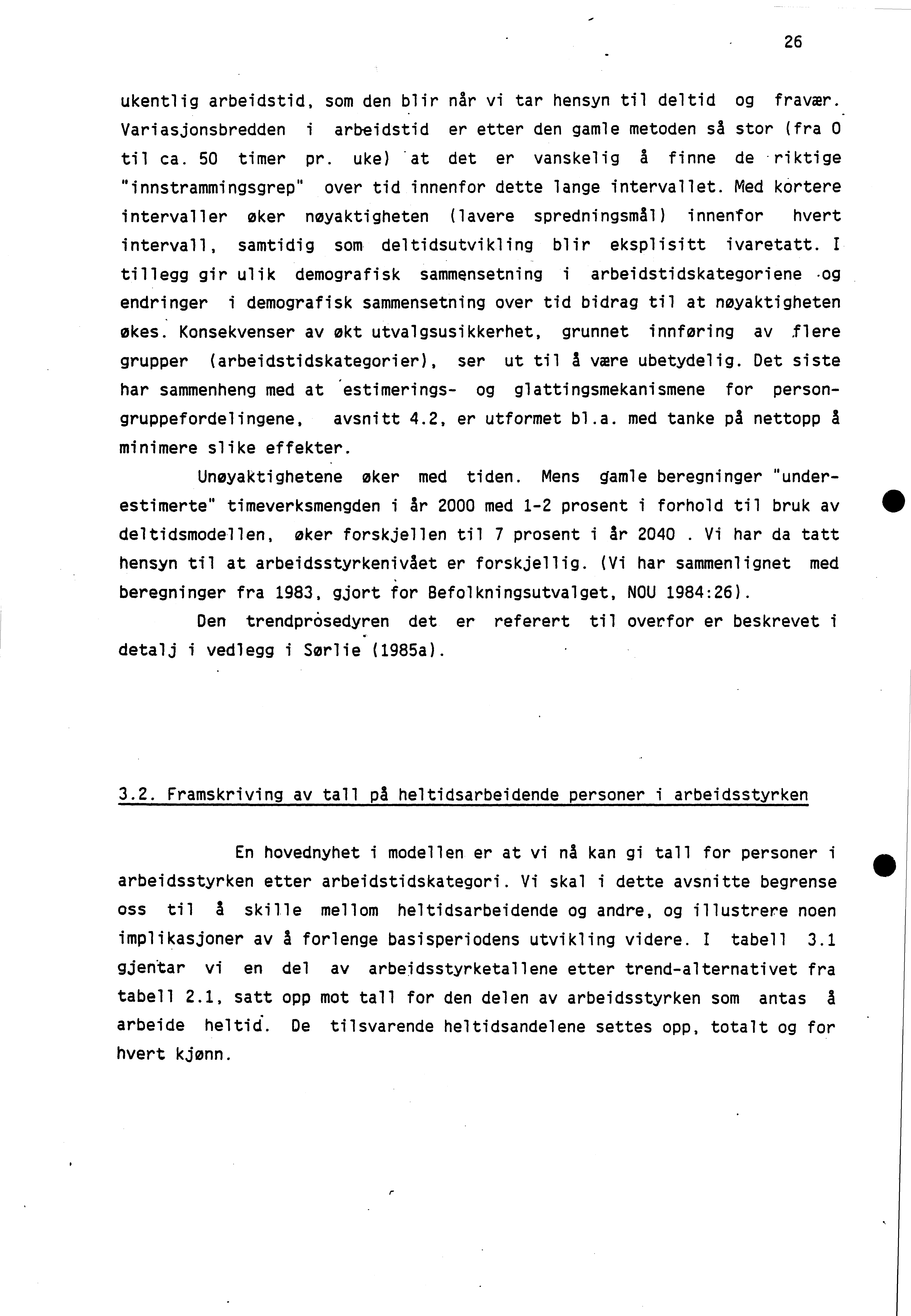 26 ukentlig arbeidstid, som den blir når vi tar hensyn til deltid og fravær. Variasjonsbredden i arbeidstid er etter den gamle metoden så stor (fra 0 til ca. 50 timer pr.