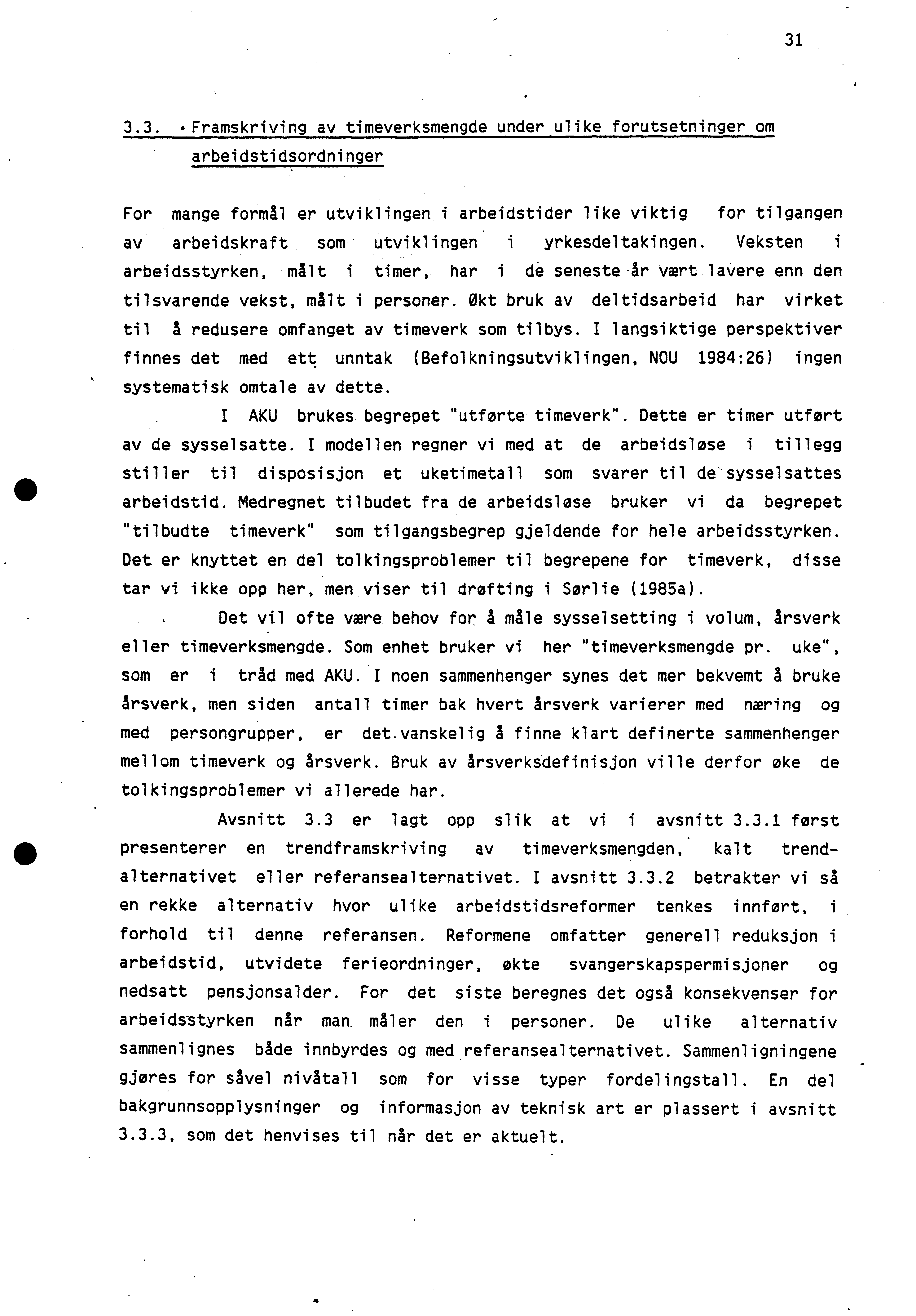 31 3.3..Framskriving av timeverksmengde under ulike forutsetninger om arbeidstidsordninger For mange formal er utviklingen i arbeidstider like viktig for tilgangen av arbeidskraft som utviklingen i