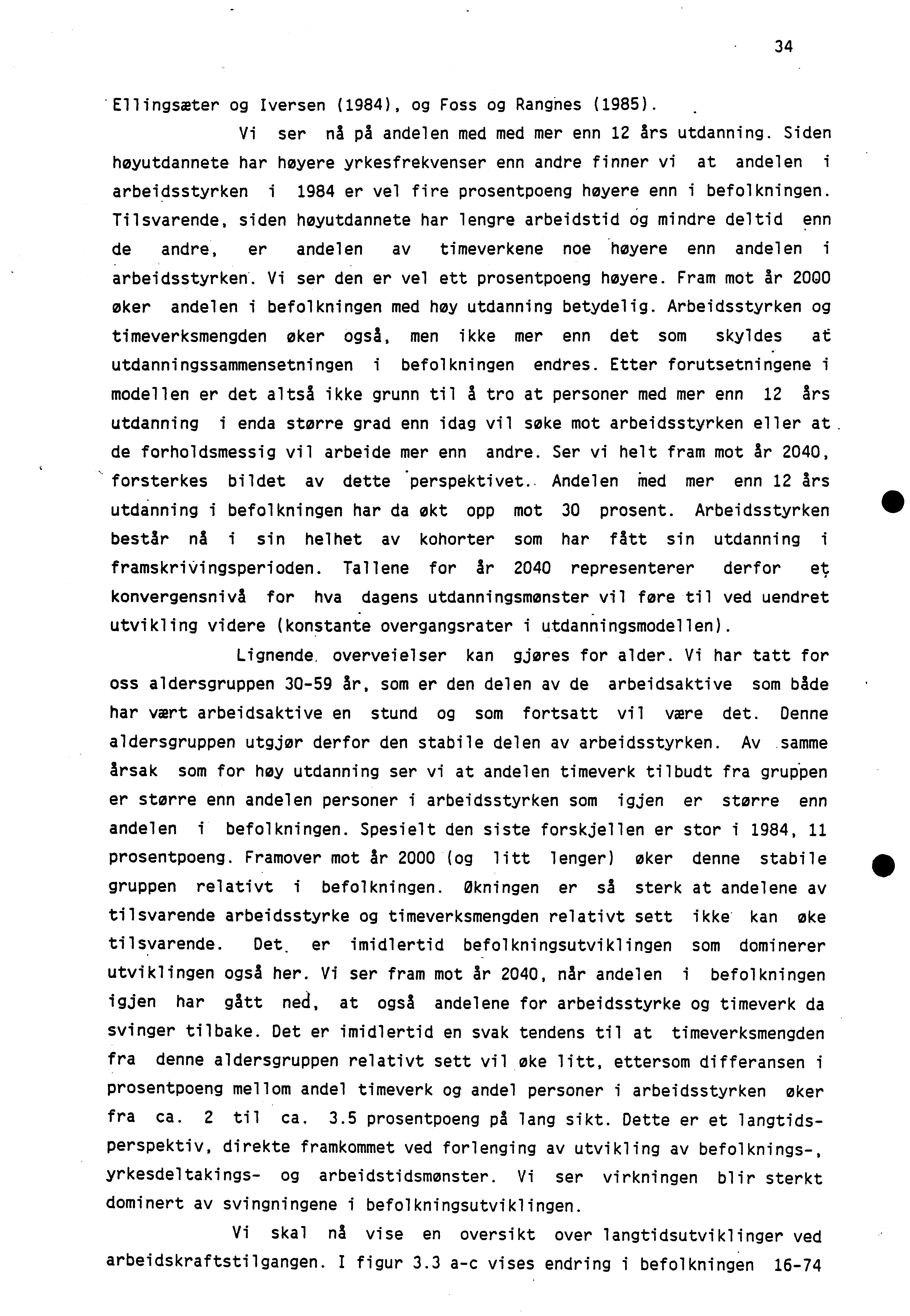 34 'Ellingsmter og Iversen (1984), og Foss og Rangnes (1985). Vi ser nå på andelen med med mer enn 12 års utdanning.