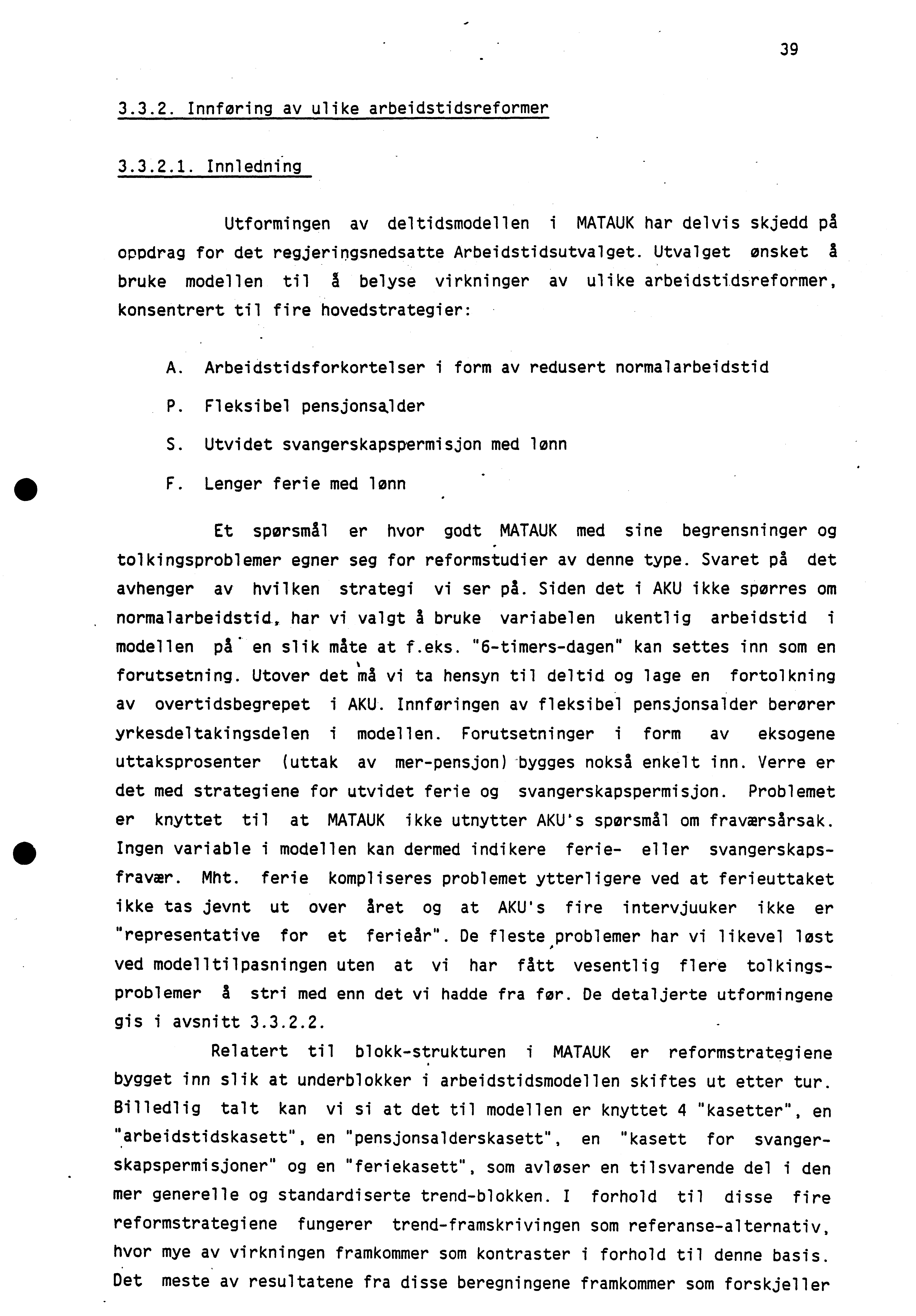 39 3.3.2. Innføring av ulike arbeidstidsreformer 3.3.2.1. Innledning Utformingen av deltidsmodellen i MATAUK har delvis skjedd på oppdrag for det regjeringsnedsatte Arbeidstidsutvalget.