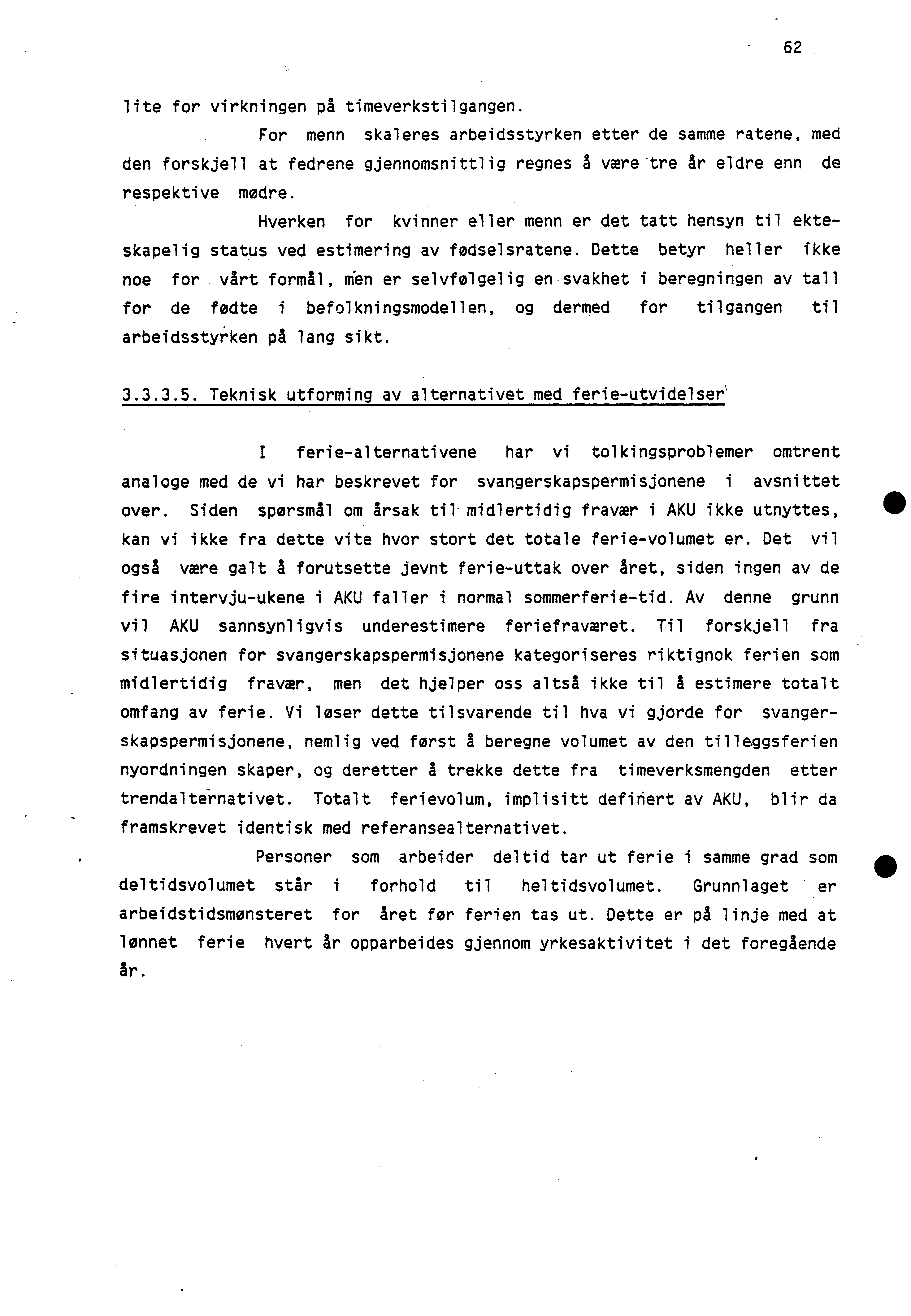 62 lite for virkningen på timeverkstilgangen. For menn skaleres arbeidsstyrken etter de samme ratene, med den forskjell at fedrene gjennomsnittlig regnes å være - tre år eldre enn de respektive =Are.