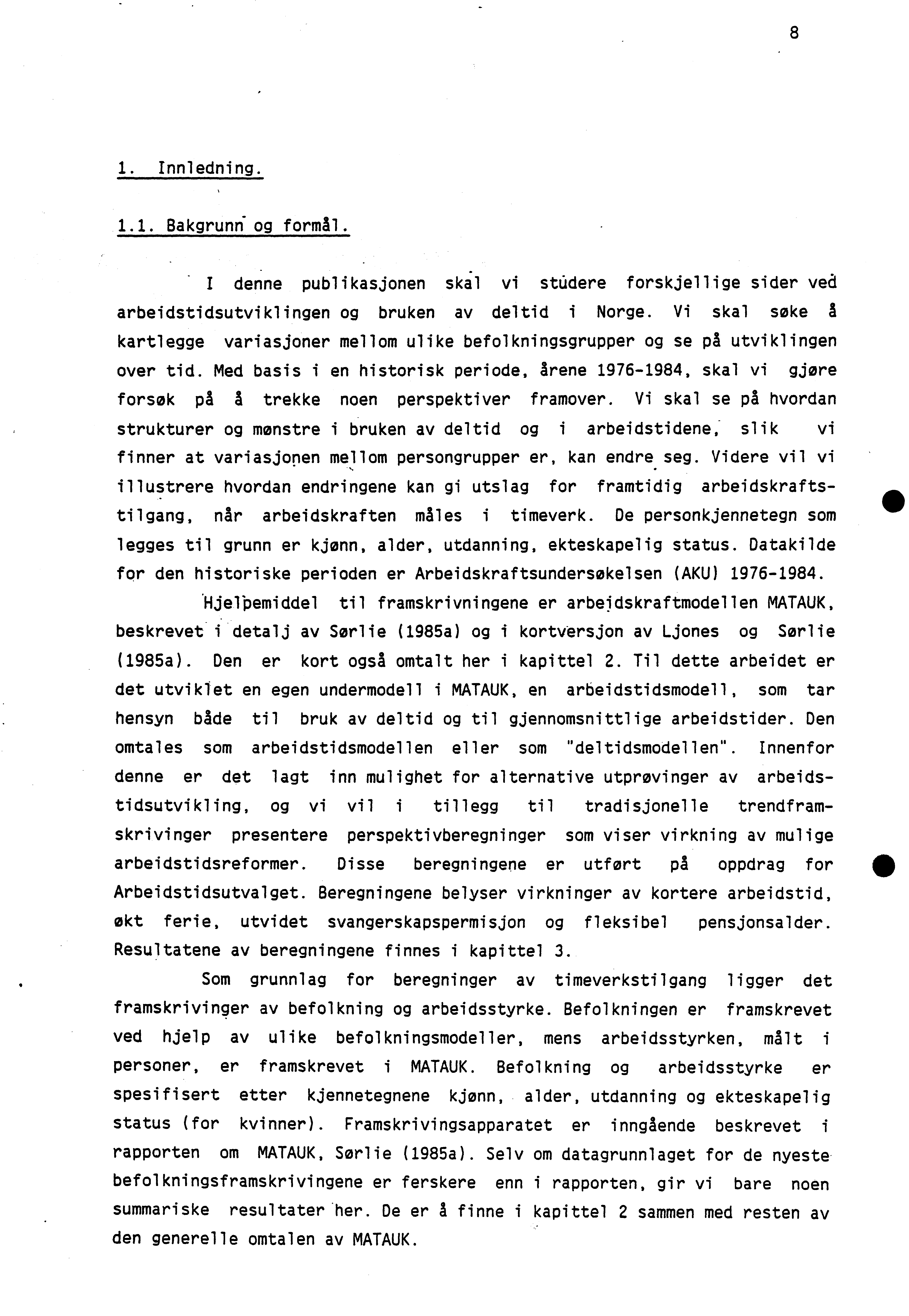 8 1. Innledning. 1.1. Bakgrunn og formål. I denne publikasjonen skal vi stüdere forskjellige sider yea arbeidstidsutviklingen og bruken av deltid i Norge.