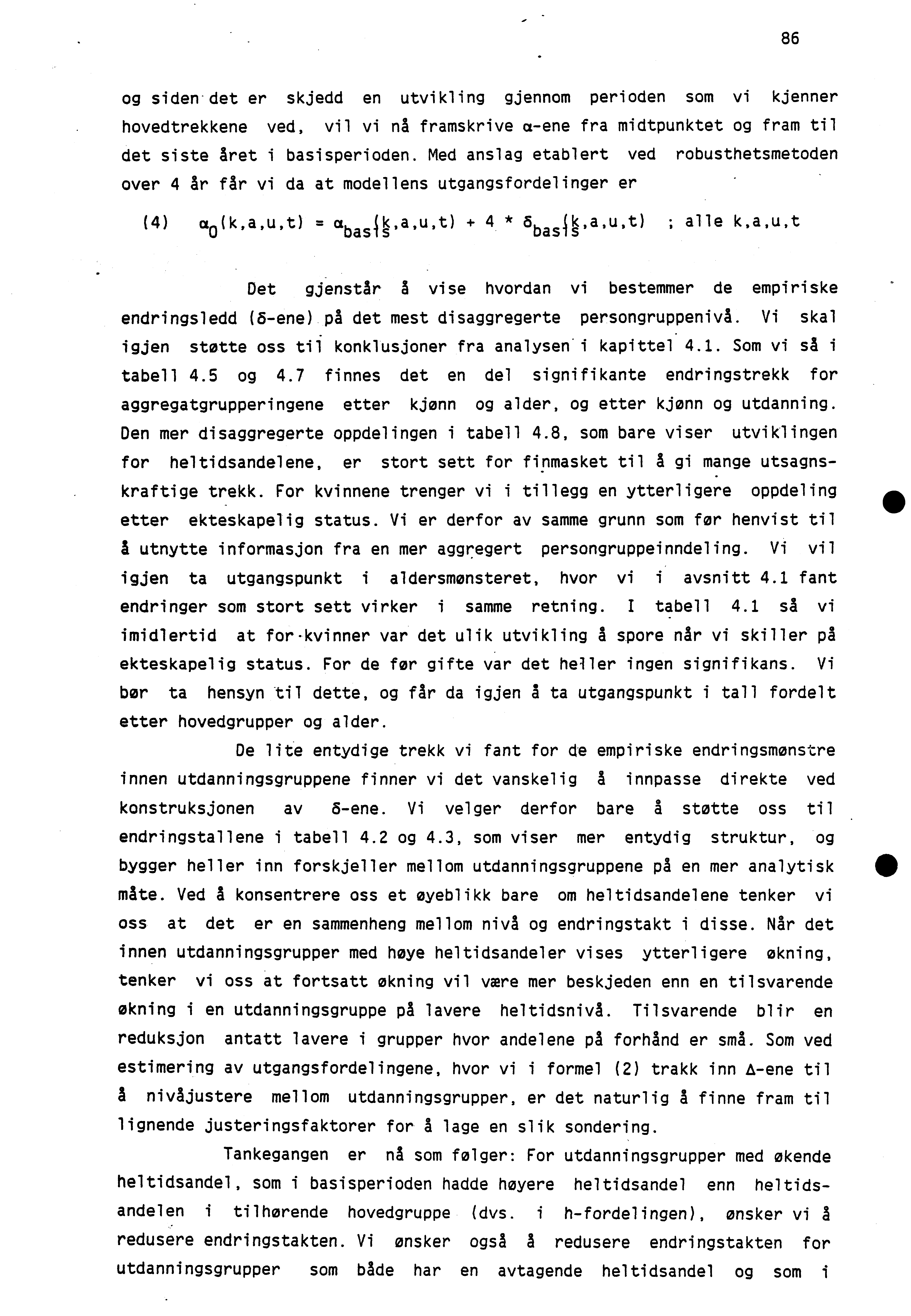 86 og siden - det er skjedd en utvikling gjennom perioden som vi kjenner hovedtrekkene ved, vil vi nå framskrive a-ene fra midtpunktet og fram til det siste året i basisperioden.