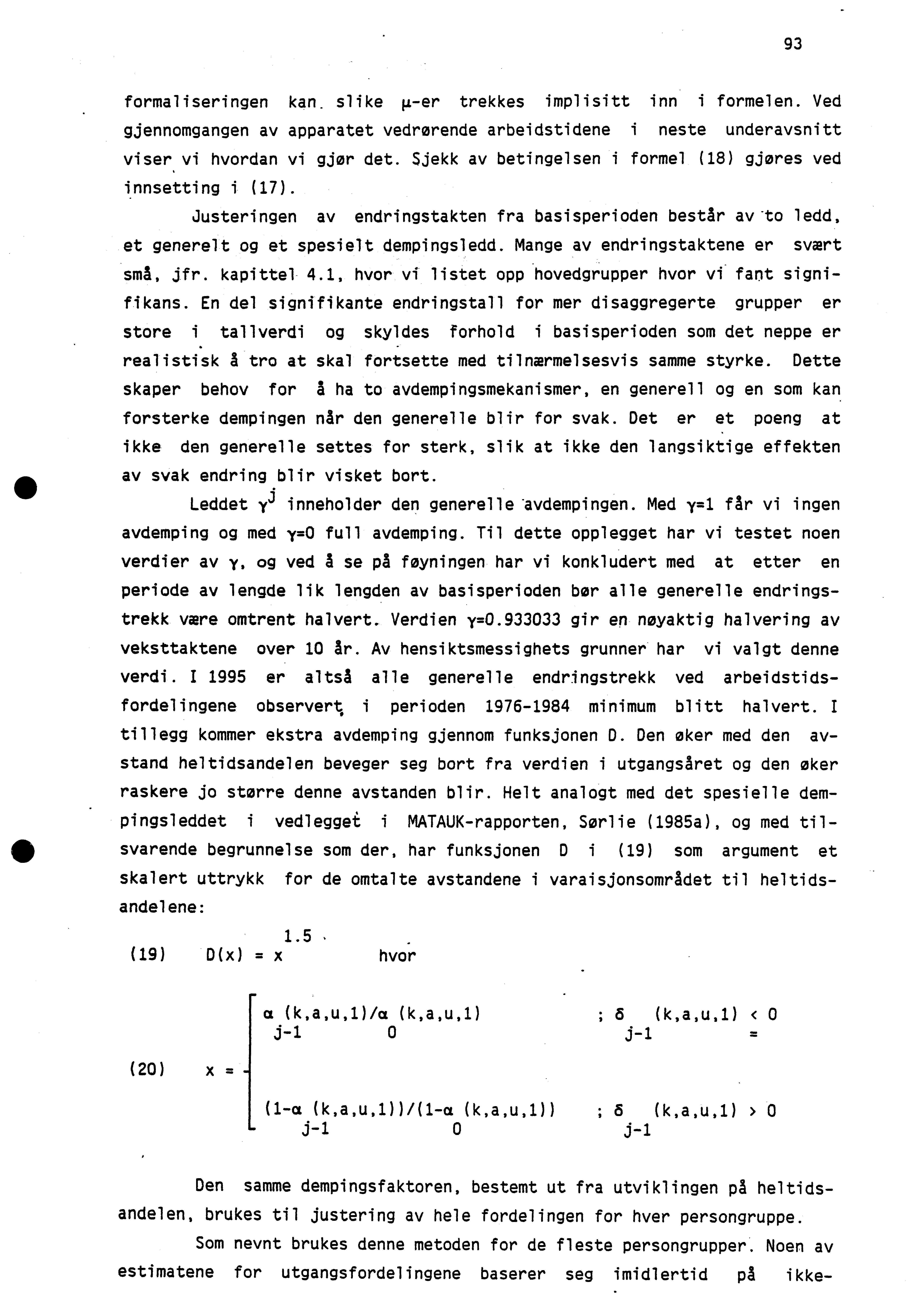 93 formaliseringen kan. slike 4-er trekkes implisitt inn i formelen. Ved gjennomgangen av apparatet vedrørende arbeidstidene i neste underavsnitt viser vi hvordan vi gjør det.