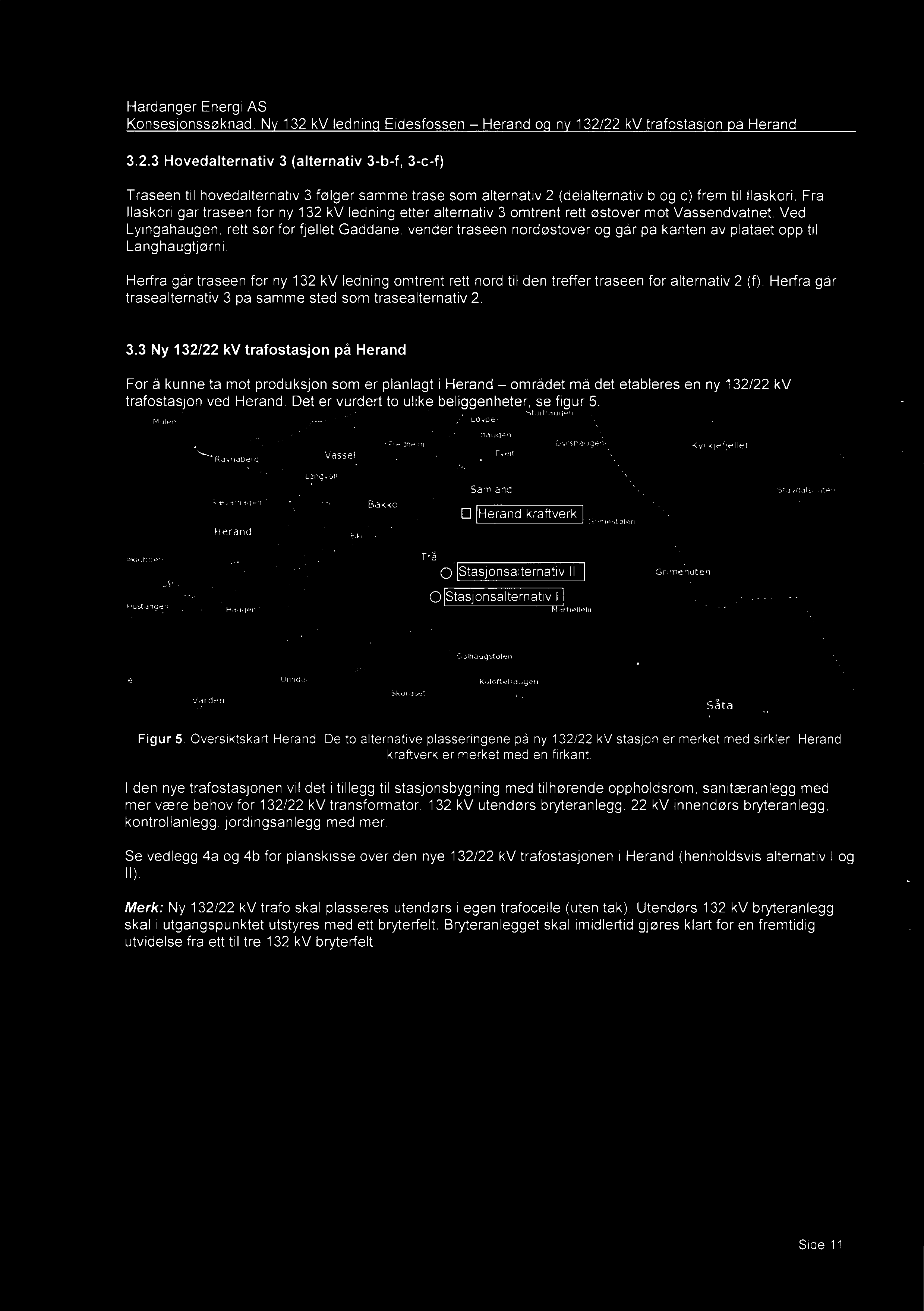 Hardanger Energi AS Konsesionssøknad Nv 132 kv ledninq Eidesfossen 323 Hovedalternativ 3 (alternativ Herand oq nv 132/22 kv trafostasjon på Herand 3-b-f 3-c-f) Traseen til hovedalternativ 3 følger