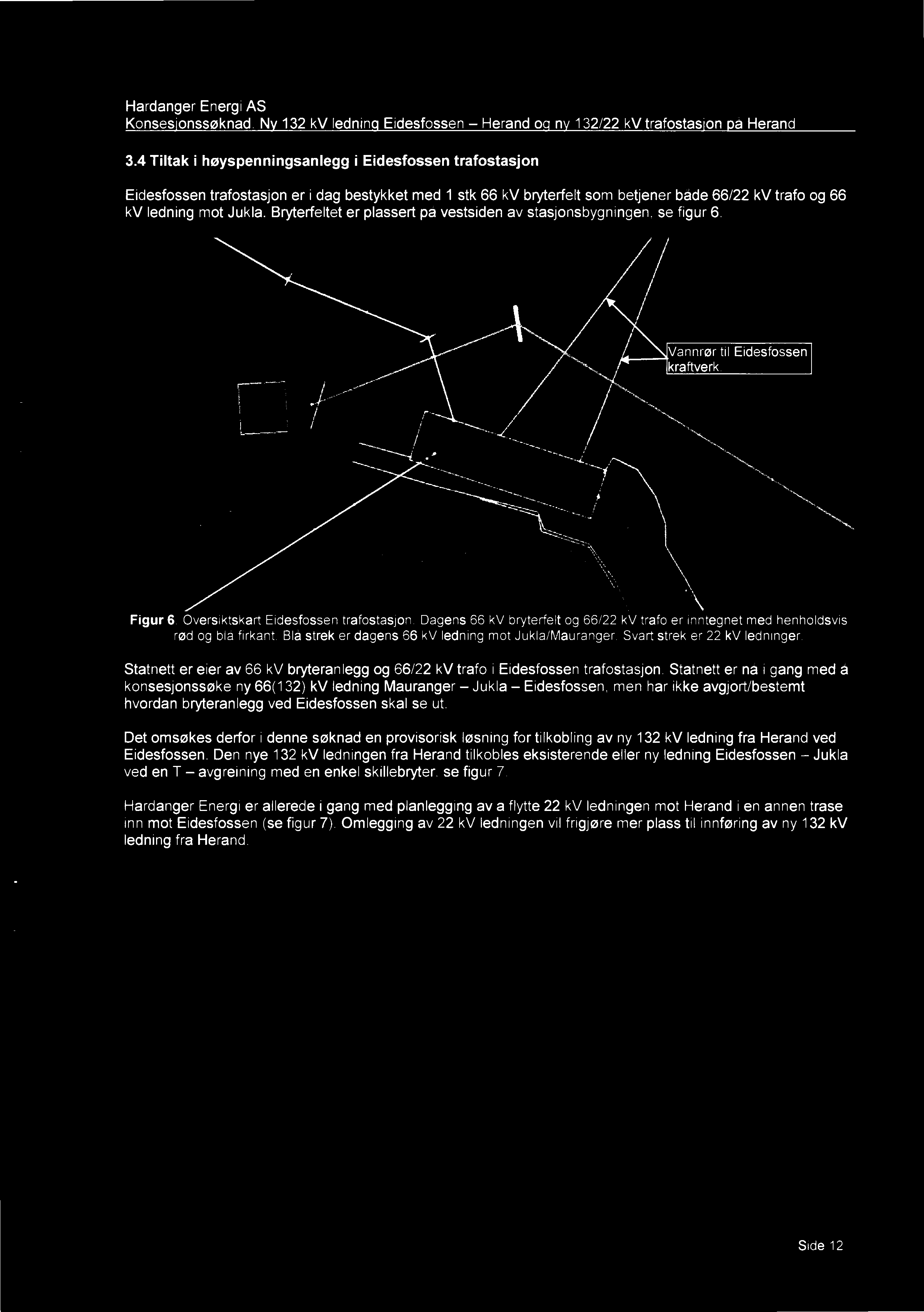 Konsesionssøknad Ny 132 kv Iedninq Eidesfossen Herand oq nv 132/22 kv trafostasion på Herand 34 Tiltak i høyspenningsanlegg i Eidesfossen trafostasjon Eidesfossen trafostasjon er i dag bestykket med