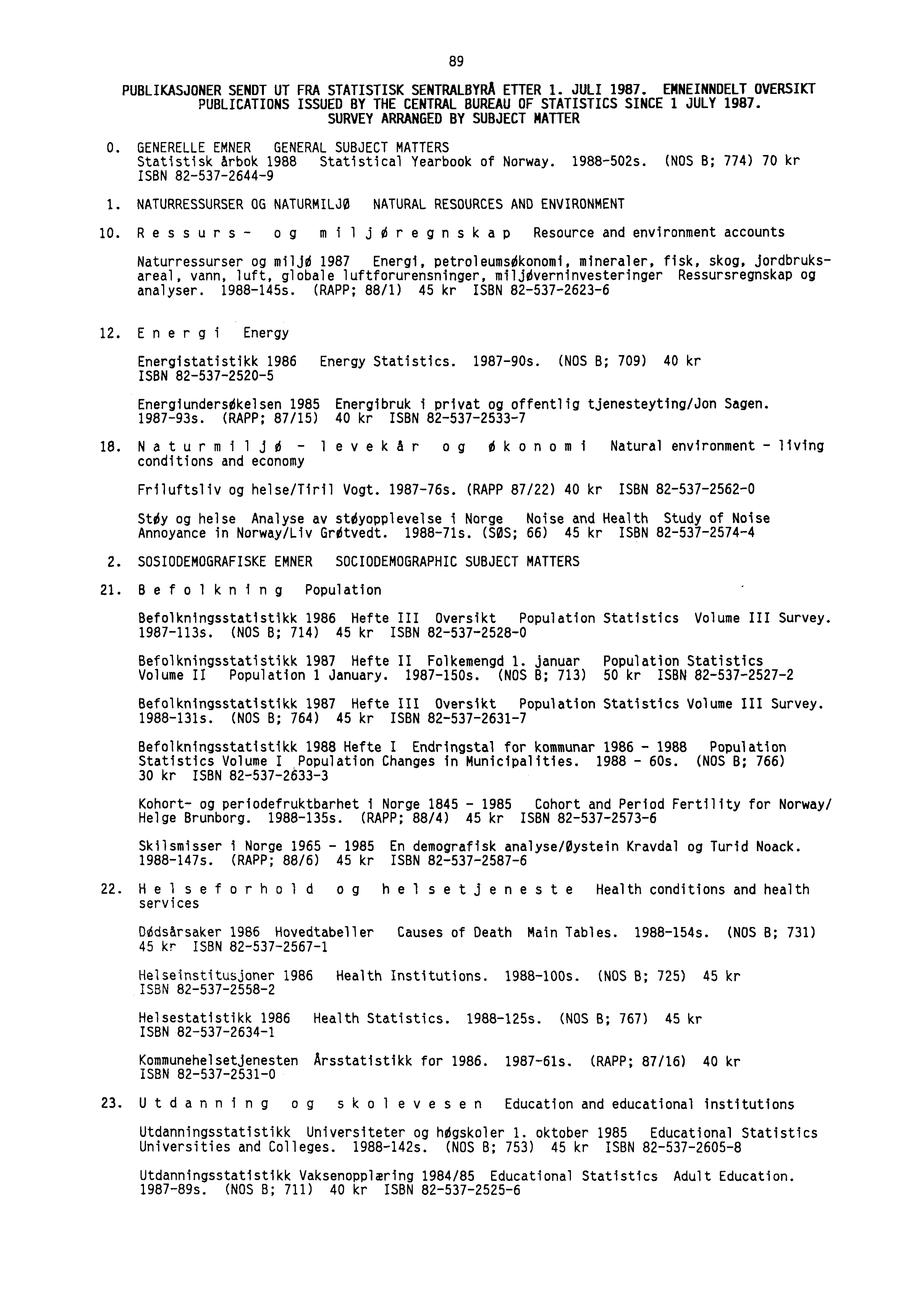 89 PUBLIKASJONER SENDT UT FRA STATISTISK SENTRALSYRA ETTER 1. JULI 1987. EMNEINNDELT OVERSIKT PUBLICATIONS ISSUED BY THE CENTRAL BUREAU OF STATISTICS SINCE 1 JULY 1987.