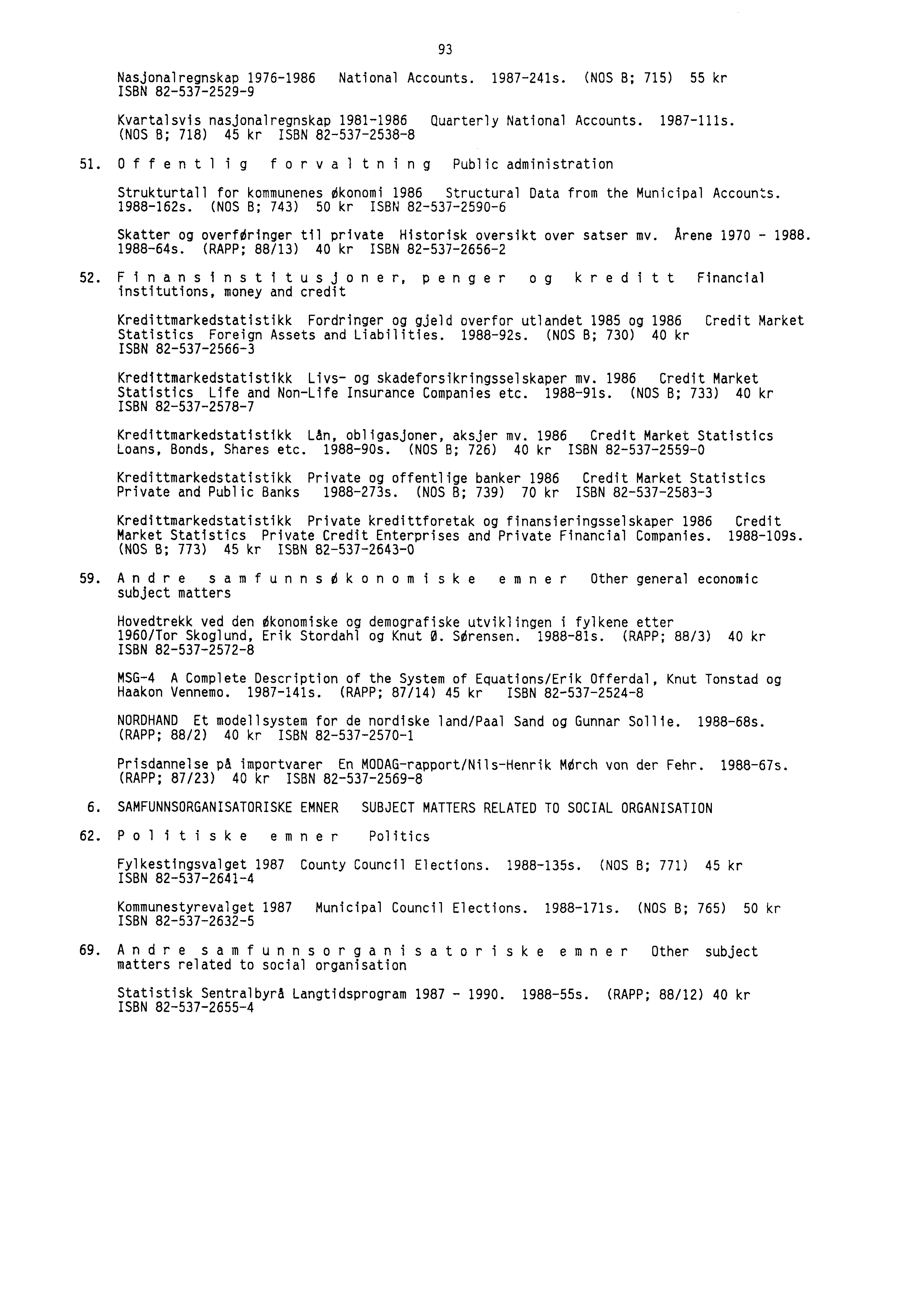 Nasjonalregnskap 19761986 National Accounts. 1987241s. (NOS B; 715) 55 kr ISBN 8253725299 Kvartalsvis nasjonalregnskap 19811986 Quarterly National Accounts. 1987I11s.