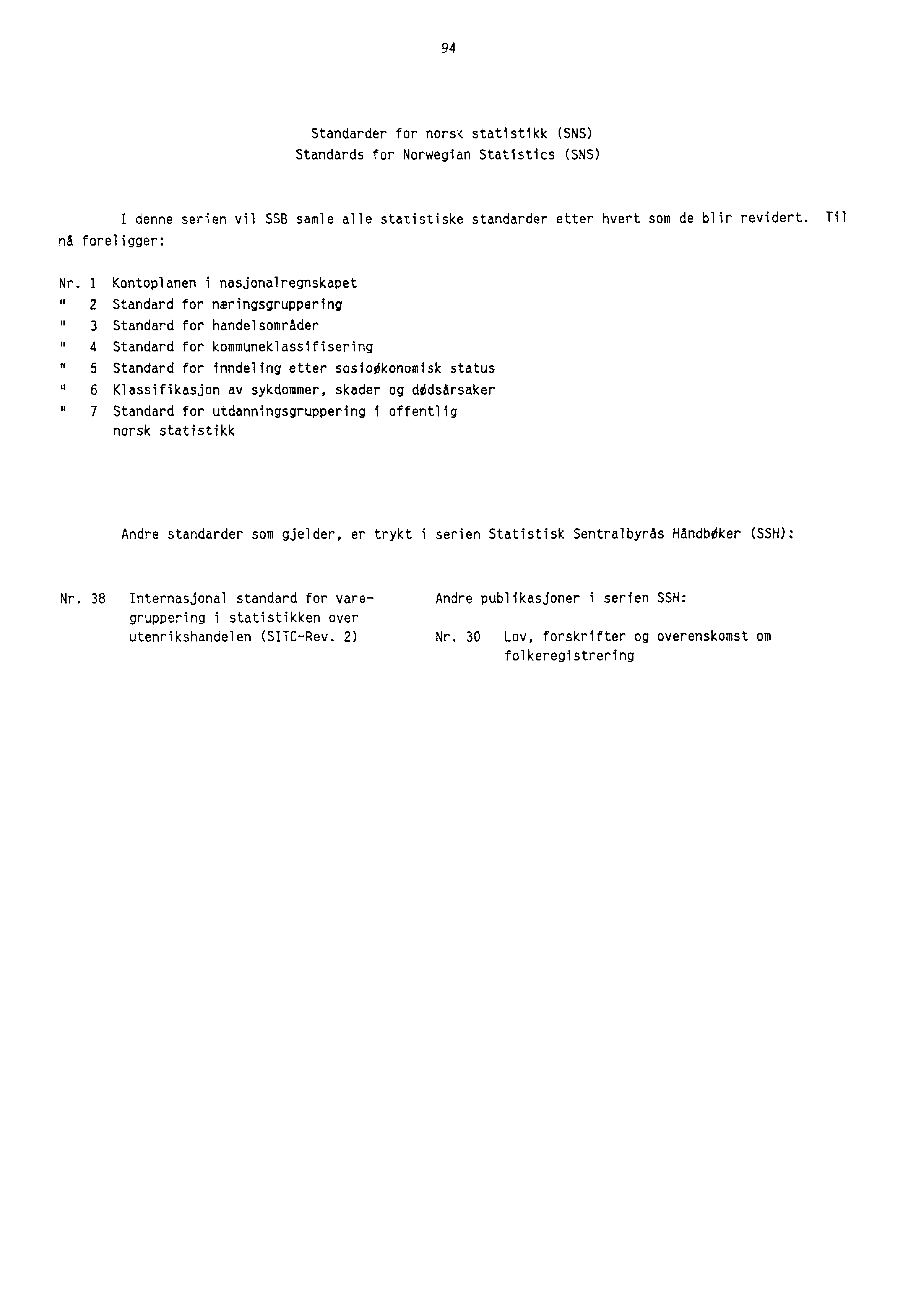 94 Standarder for norsk statistikk (SNS) Standards for Norwegian Statistics (SNS) nå foreligger: I denne serien vil SSB samle alle statistiske standarder etter hvert som de blir revidert. Til Nr.