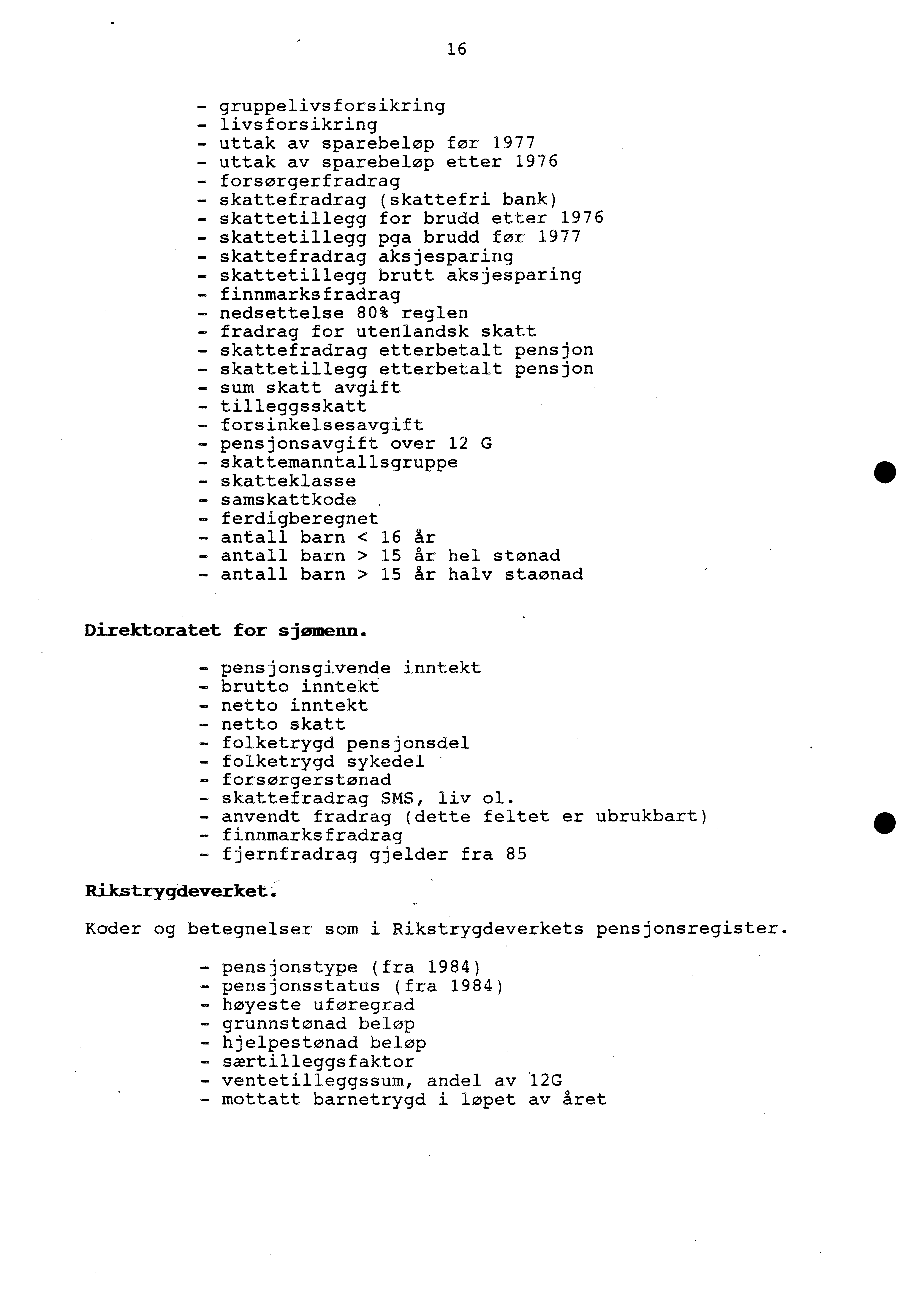 16 - gruppelivsforsikring - livsforsikring - uttak av sparebeløp før 1977 - uttak av sparebeløp etter 1976 - forsørgerfradrag - skattefradrag (skattefri bank) skattetillegg for brudd etter 1976 -