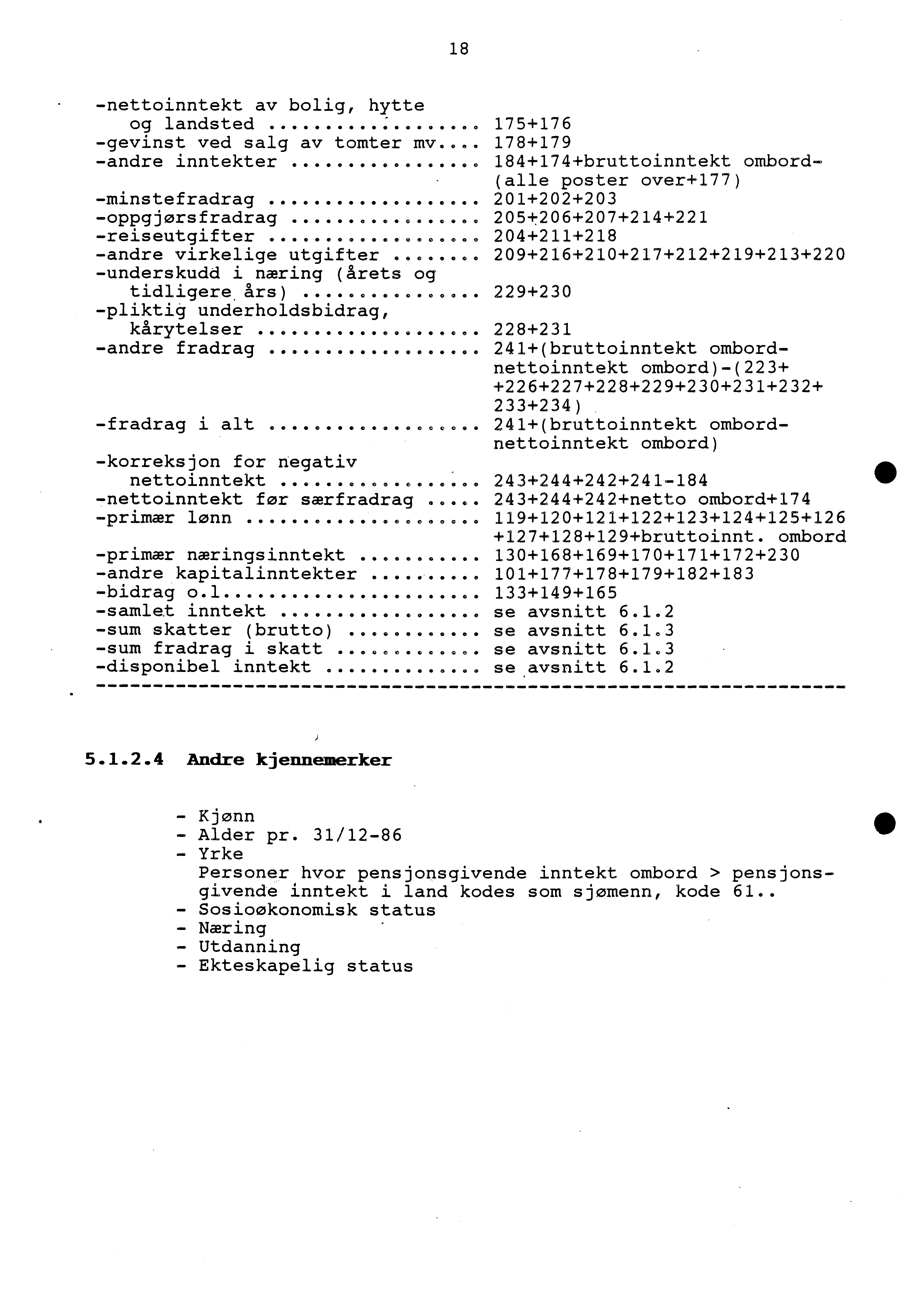 18 -nettoinntekt av bolig, hytte og landsted o 175+176 -gevinst ved salg av tomter mv. e 178+179 -andre inntekter 184+174+bruttoinntekt ombord (alle poster over+177) -minstefradrag.
