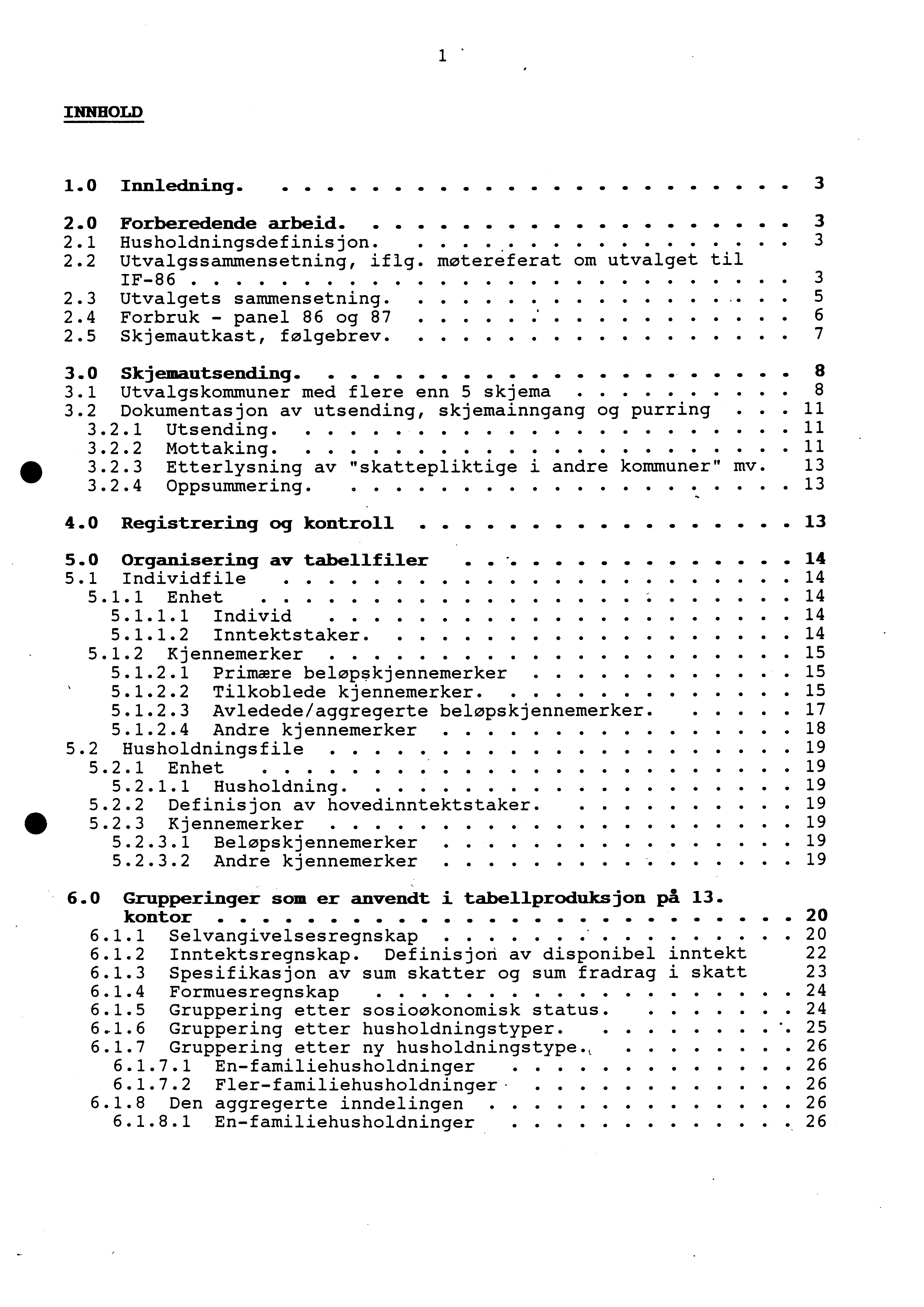 1 INNHOLD 1.0 Innledning...... 3 2.0 Forberedende arbeid.......... 3 2.1 Husholdningsdefinisjon... 3 2.2 Utvalgssammensetning, iflg. motereferat om utvalget til IF-86... 3 2.3 Utvalgets sammensetning.