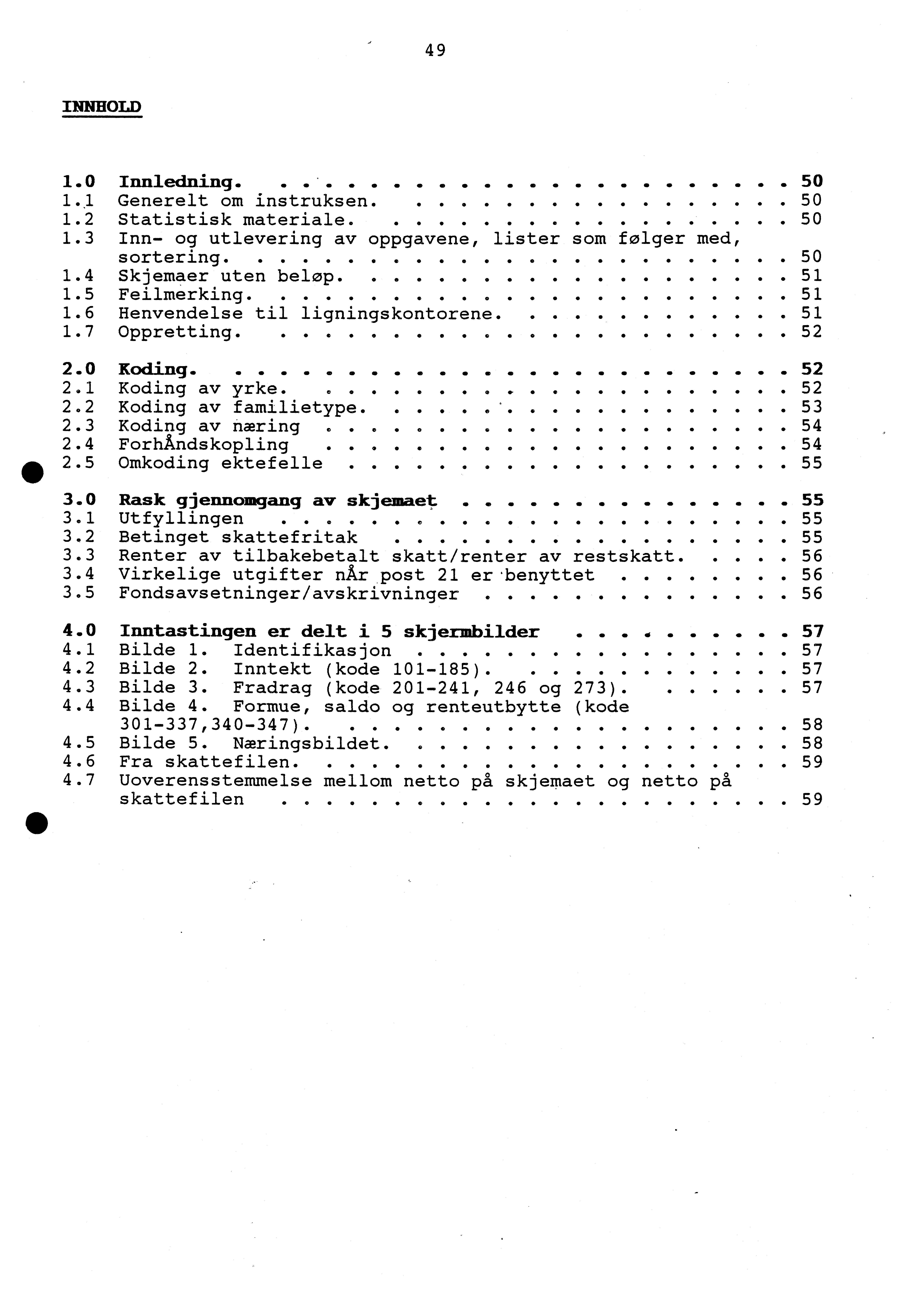 49 INNHOLD 1.0 Innledning......... 50 1.1 Generelt om instruksen.......... 50 1.2 Statistisk materiale......... 50 1.3 Inn- og utlevering av oppgavene, lister som følger med, sortering.............. 50 1.4 Skjemaer uten beløp.
