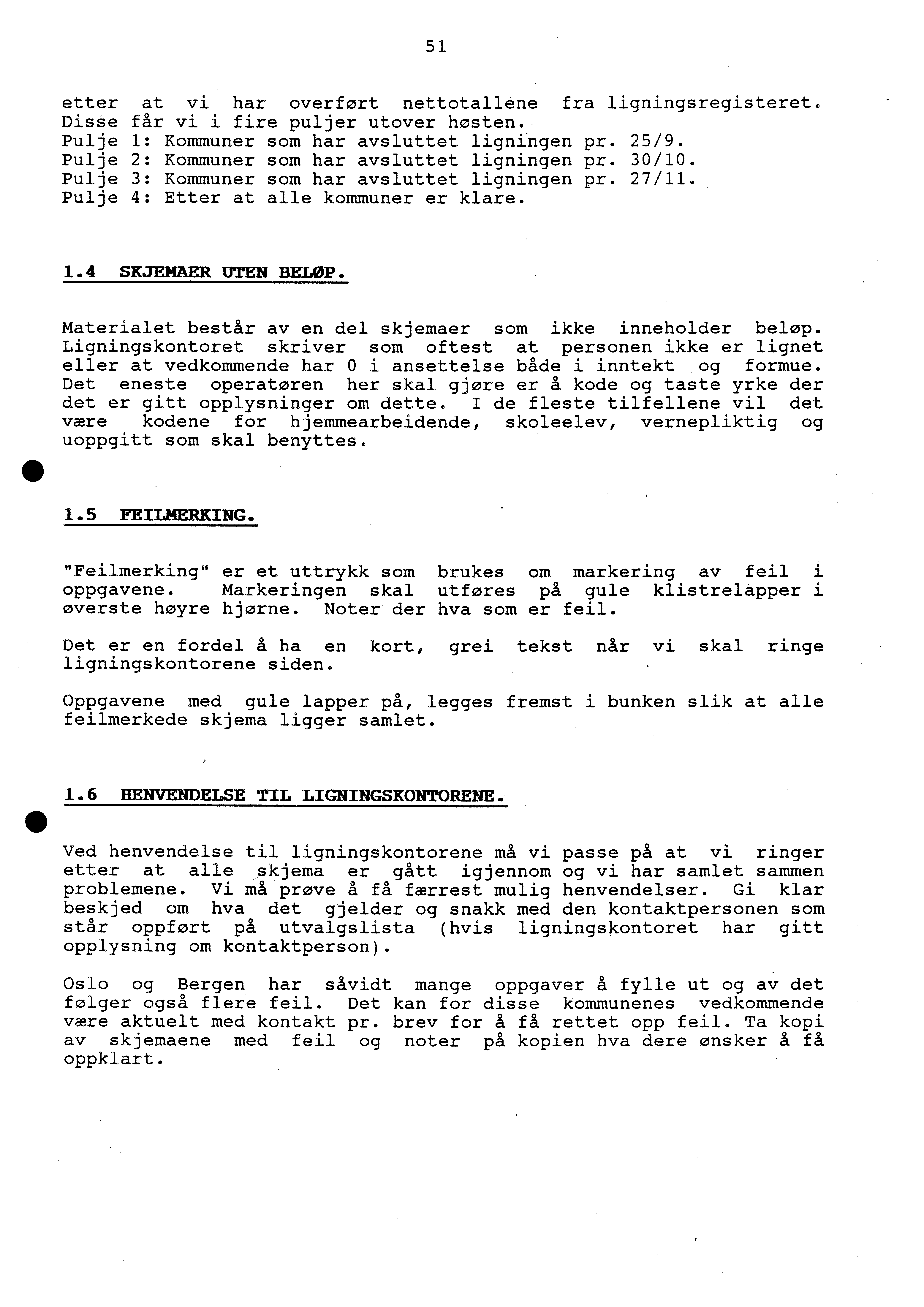 51 etter at vi har overfort nettotallene fra ligningsregisteret. Disse får vi i fire puljer utover hosten. Pulje 1: Kommuner som har avsluttet ligningen pr. 25/9.