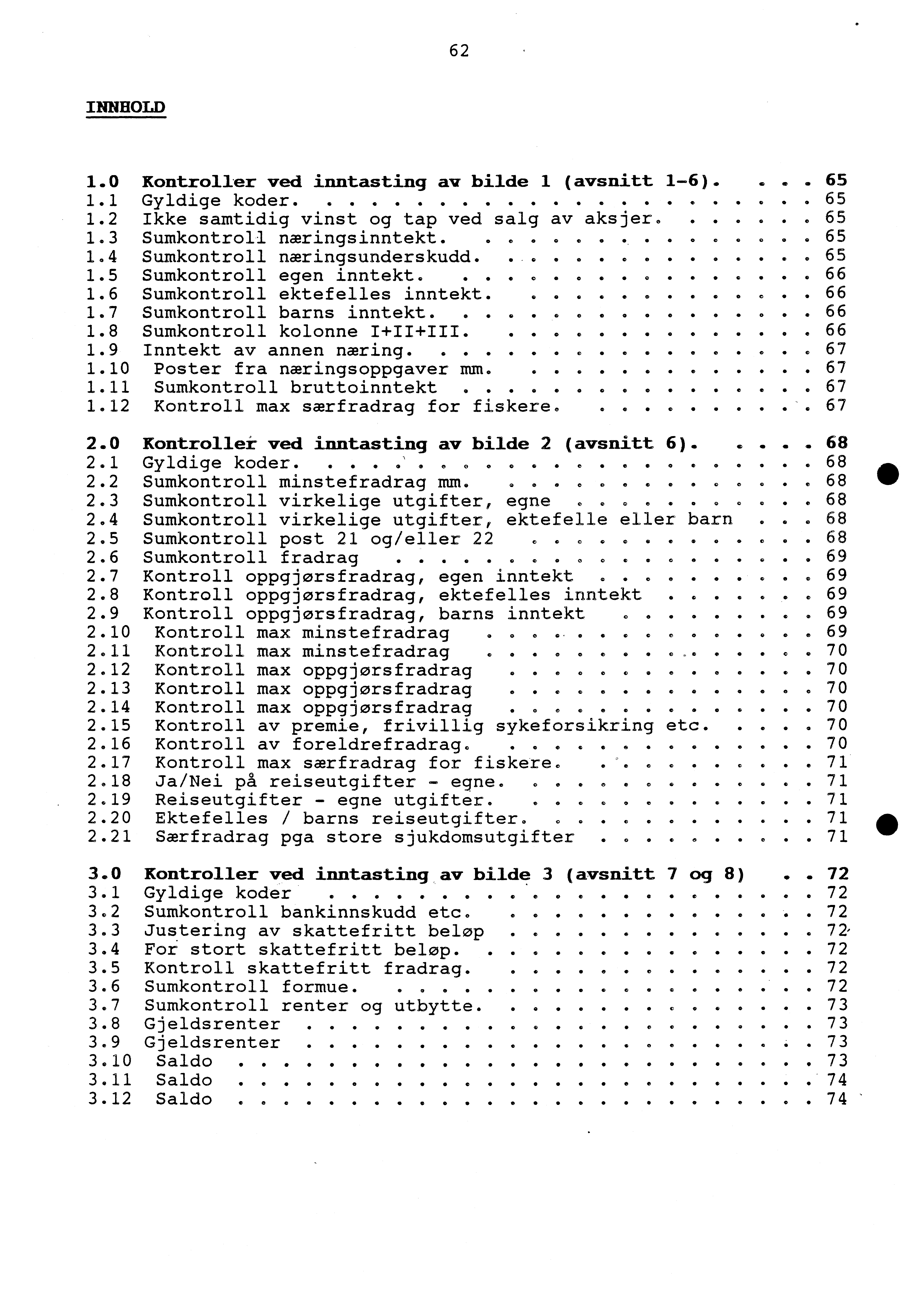 62 INNHOLD 1.0 Kontroller ved inntasting av bilde 1 (avsnitt 1-6).... 65 1.1 Gyldige koder........... 65 1.2 Ikke samtidig vinst og tap ved salg av aksjer....... 65 1.3 Sumkontroll næringsinntekt. -.