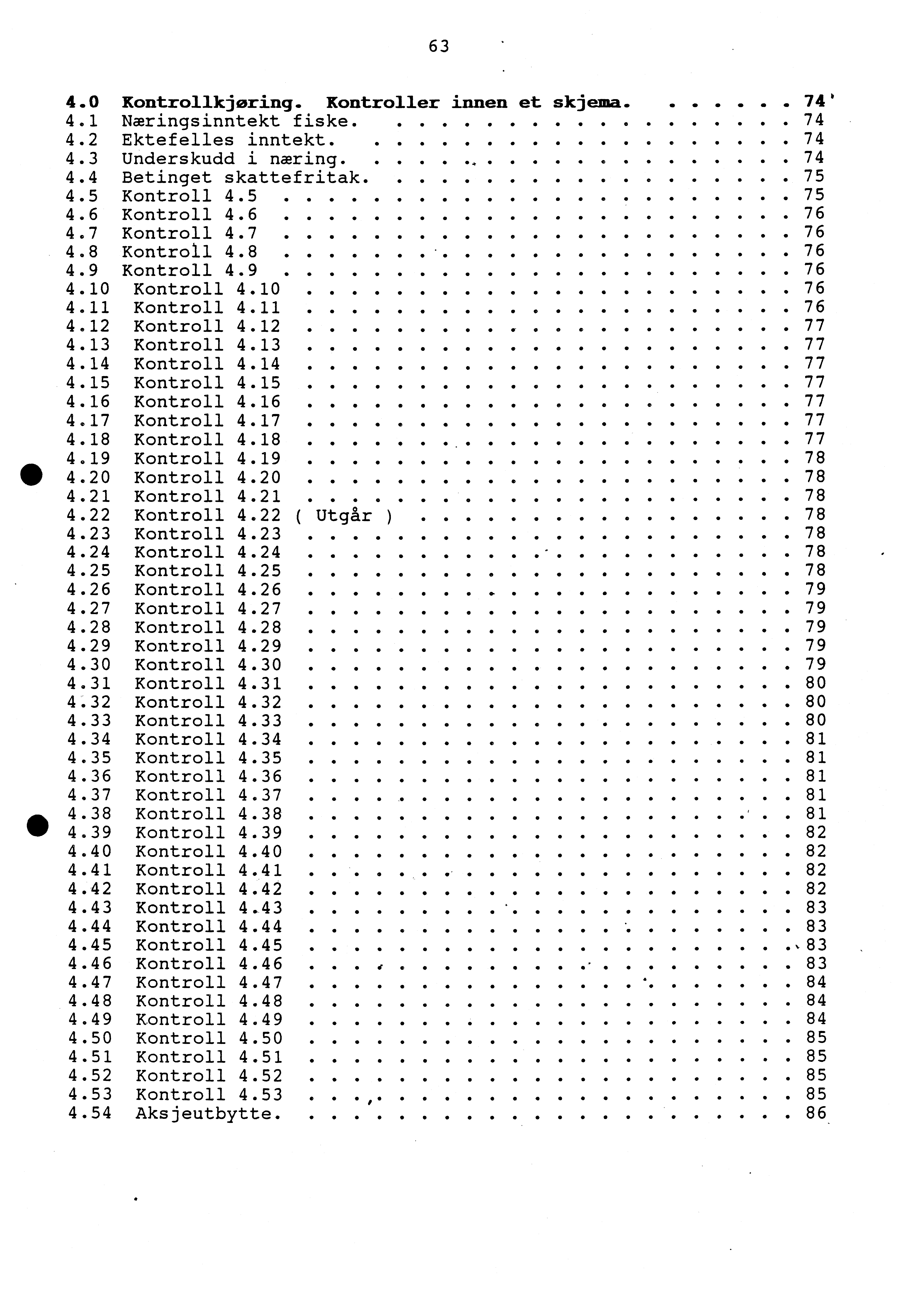 63 4.0 Kontrollkjøring. Kontroller innen et skjema....... 74' 4.1 Næringsinntekt fiske...... 74 4.2 Ektefelles inntekt........... 74 4.3 Underskudd i næring....,... 74 4.4 Betinget skattefritak........ 75 4.