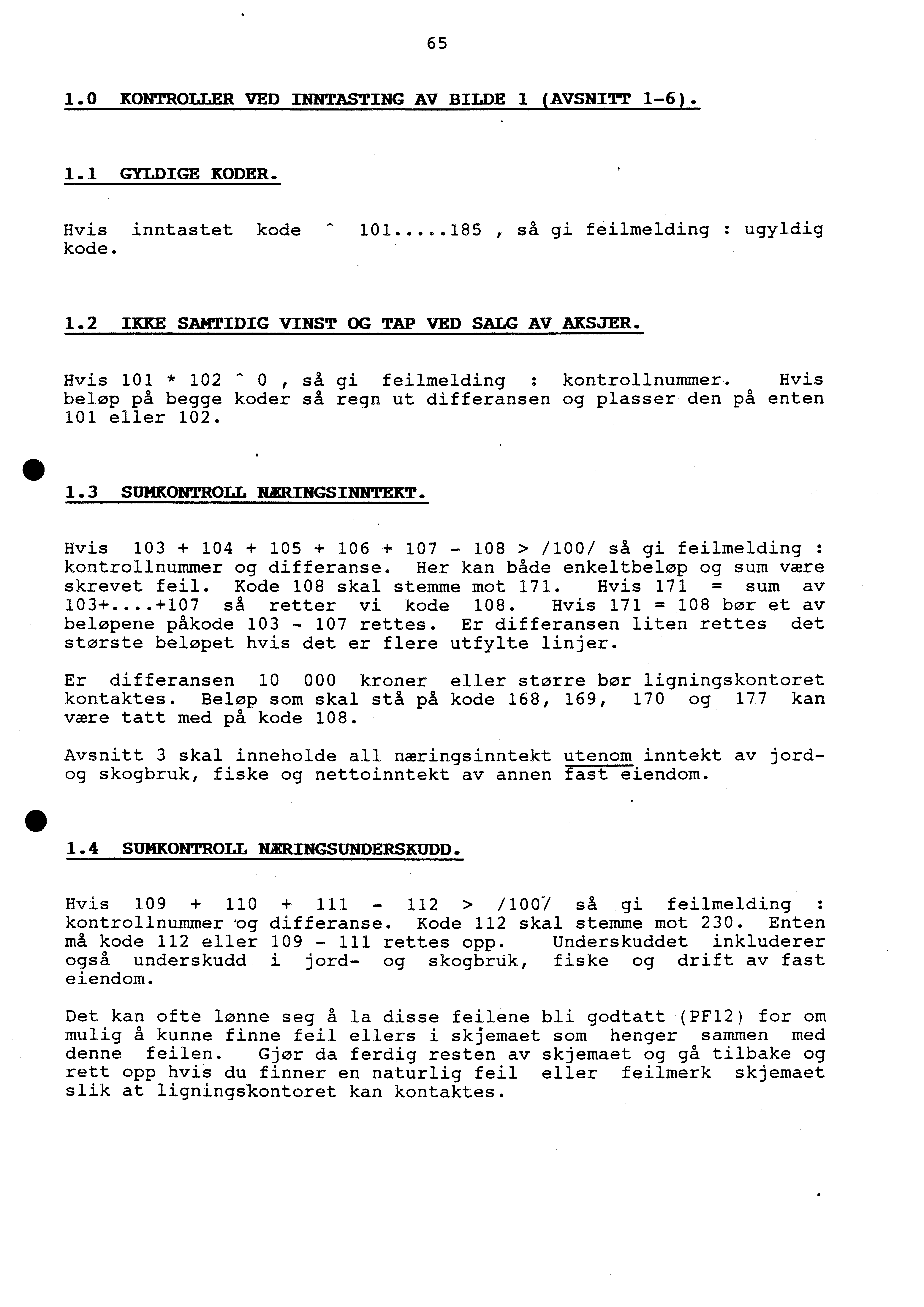 65 1.0 KONTROLLER VED INNTASTING AV BILDE 1 (AVSNITT 1-6). 1.1 GYLDIGE KODER. Hvis inntastet kode - 101...185, så gi feilmelding : ugyldig kode. 1.2 IKKE SAMTIDIG VINST OG TAP VED SALG AV AKSJER.