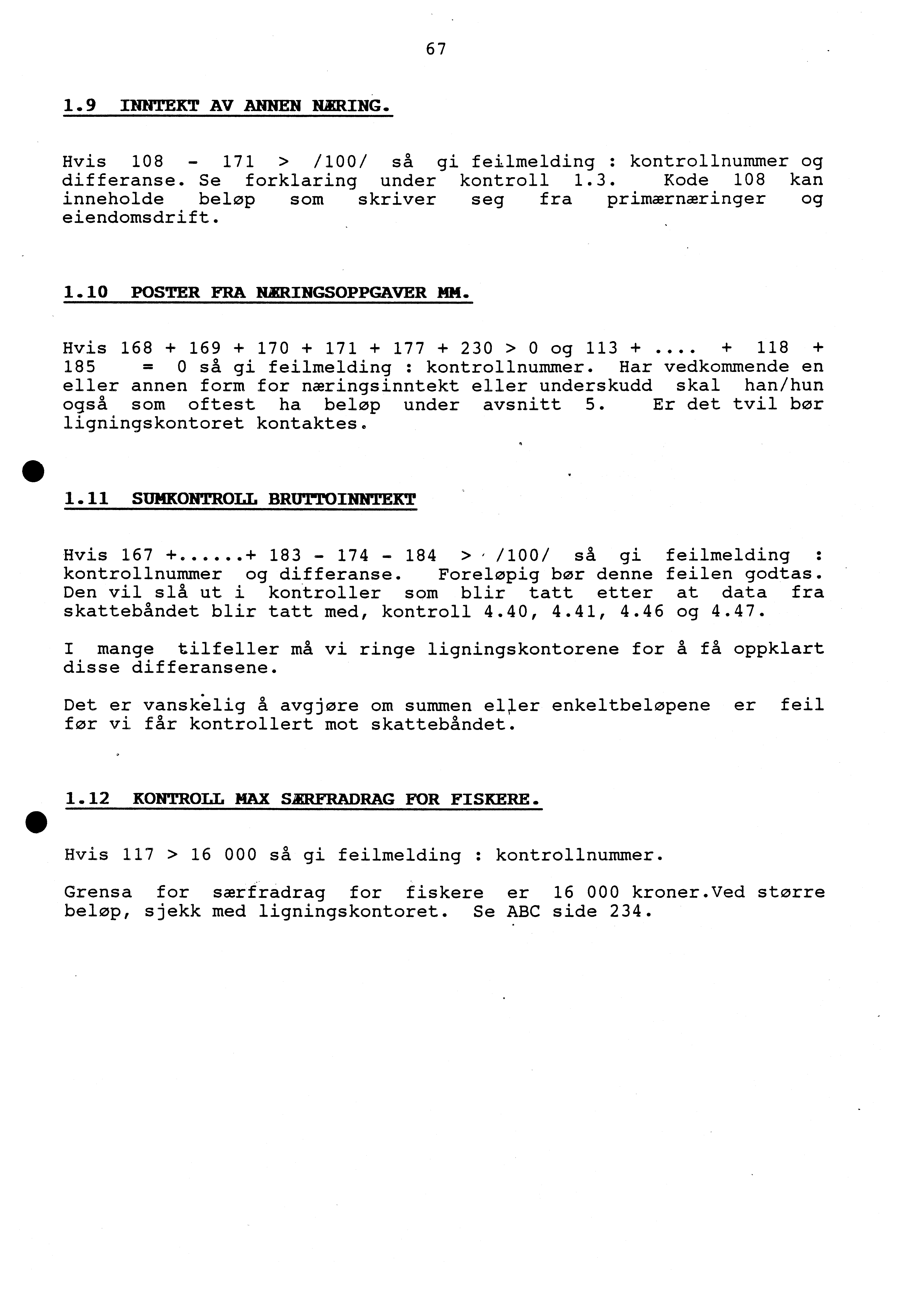 67 1.9 INNTEKT AV ANNEN NÆRING. Hvis 108-171 > /100/ så gi feilmelding : kontrollnummer og differanse. Se forklaring under kontroll 1.3.