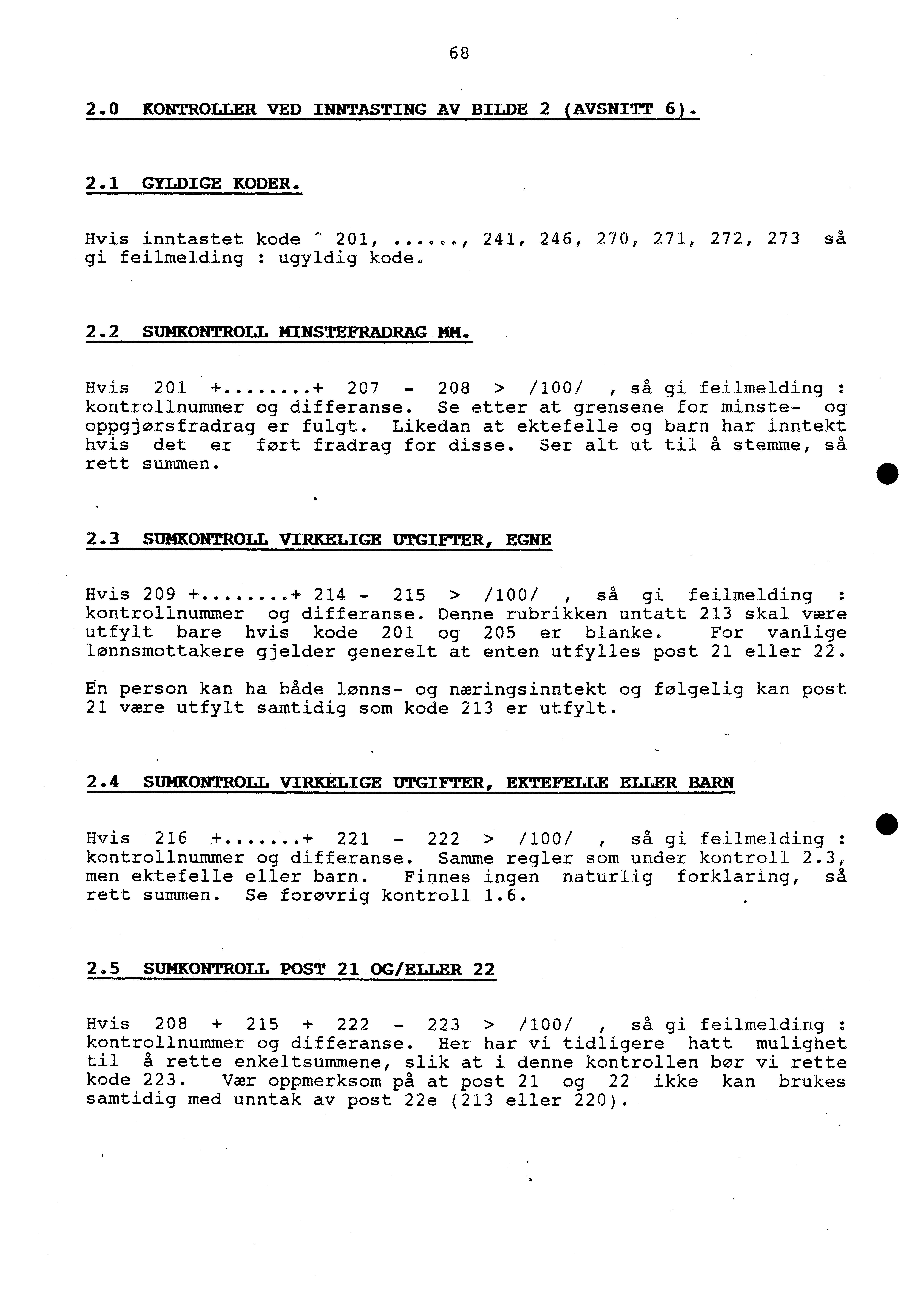 68 2.0 KONTROLLER VED INNTASTING AV BILDE 2 (AVSNITT 6). 2.1 GYLDIGE RODER. Hvis inntastet kode - 201,..., 241, 246, 270, 271, 272, 273 så gi feilmelding : ugyldig kode. 2.2 SUMKONTROLL MINSTEFRADRAG NM.