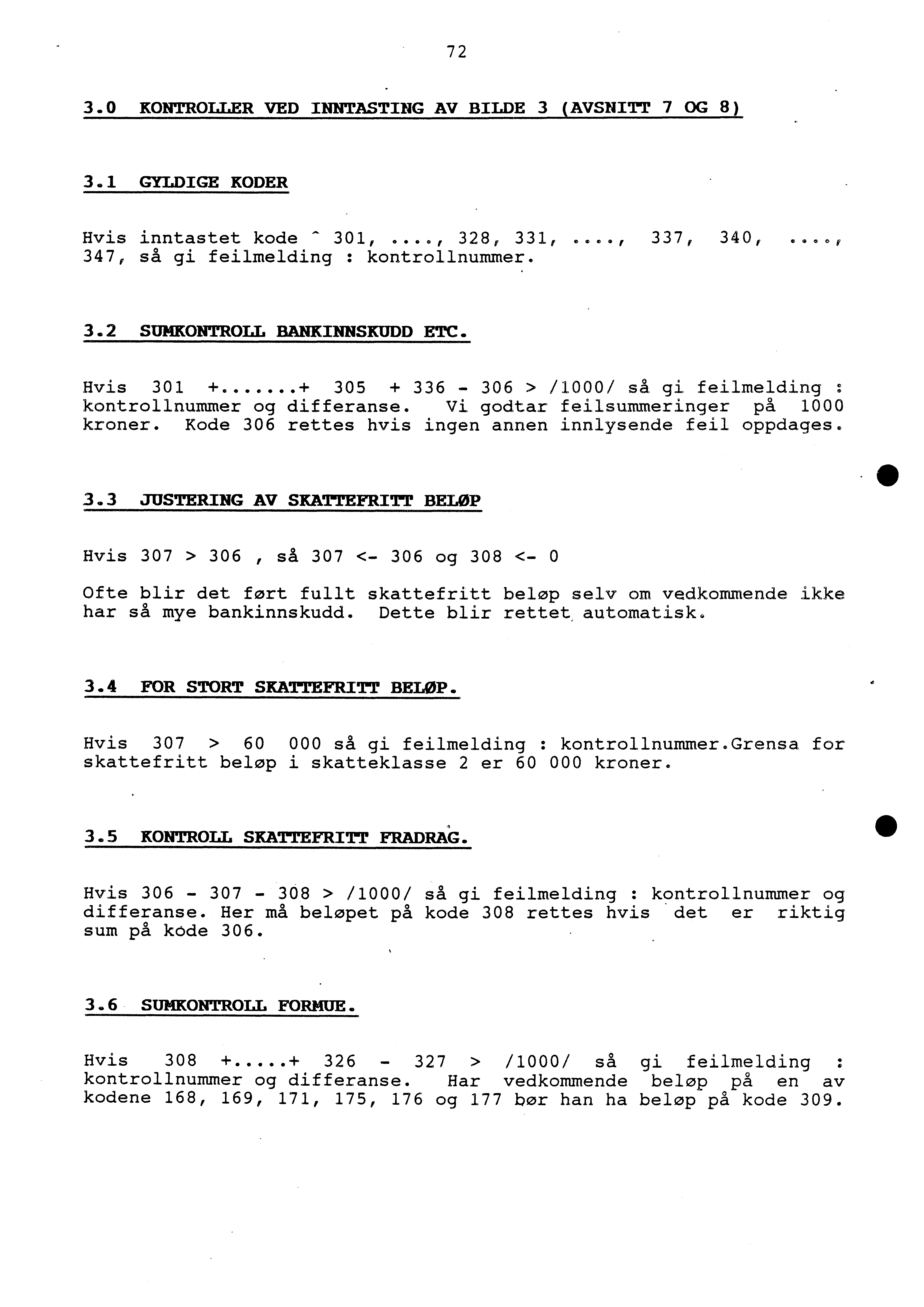 72 3.0 KONTROLLER VED INNTASTING AV BILDE 3 AVSNITT 7 OG 8) 3.1 GYLDIGE RODER Hvis inntastet kode - 301,..., 328, 331,..., 337, 340, 347, så gi feilmelding : kontrollnummer. 3.2 SUMKONTROLL BANKINNSKUDD ETC.