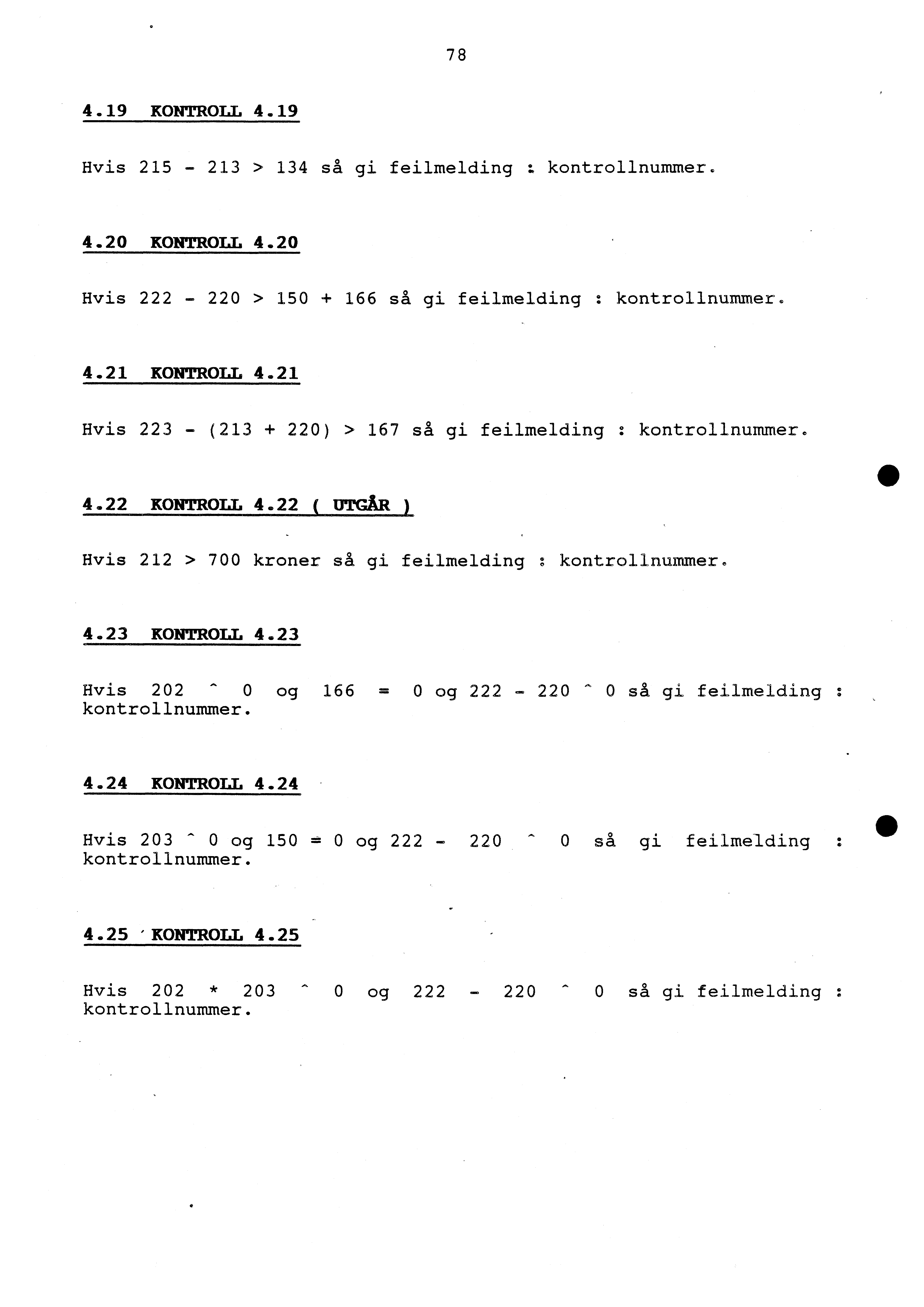 78 4.19 KONTROLL 4.19 Hvis 215-213 > 134 så gi feilmelding kontrollnummer. 4.20 KONTROLL 4.20 Hvis 222-220 > 150 + 166 så gi feilmelding : kontrollnummer. 4.21 KONTROLL 4.