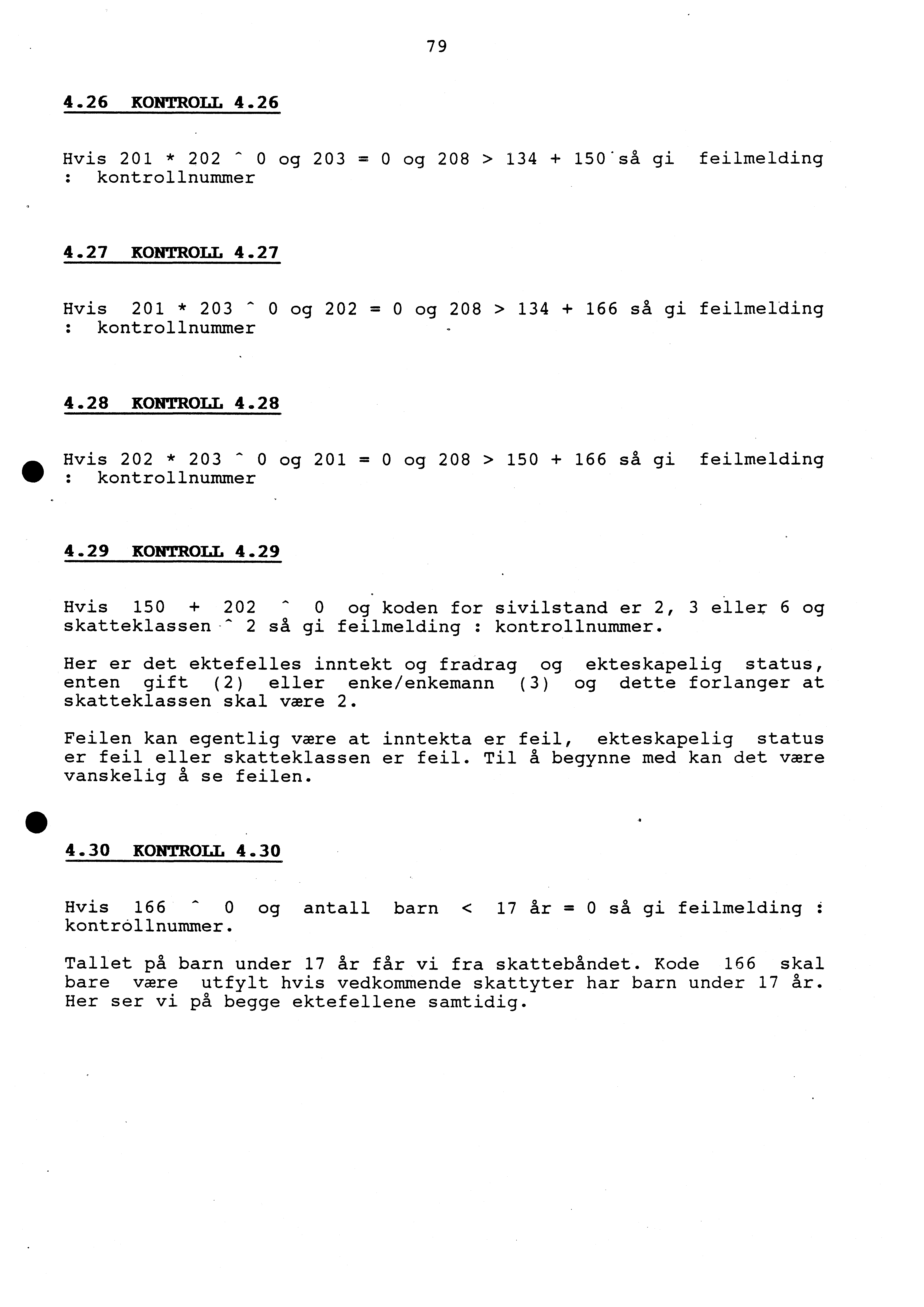 79 4.26 KONTROLL 4.26 Hvis 201 * 202-0 og 203 = 0 og 208 > 134 + 150'så gi feilmelding : kontrollnummer 4.27 KONTROLL 4.
