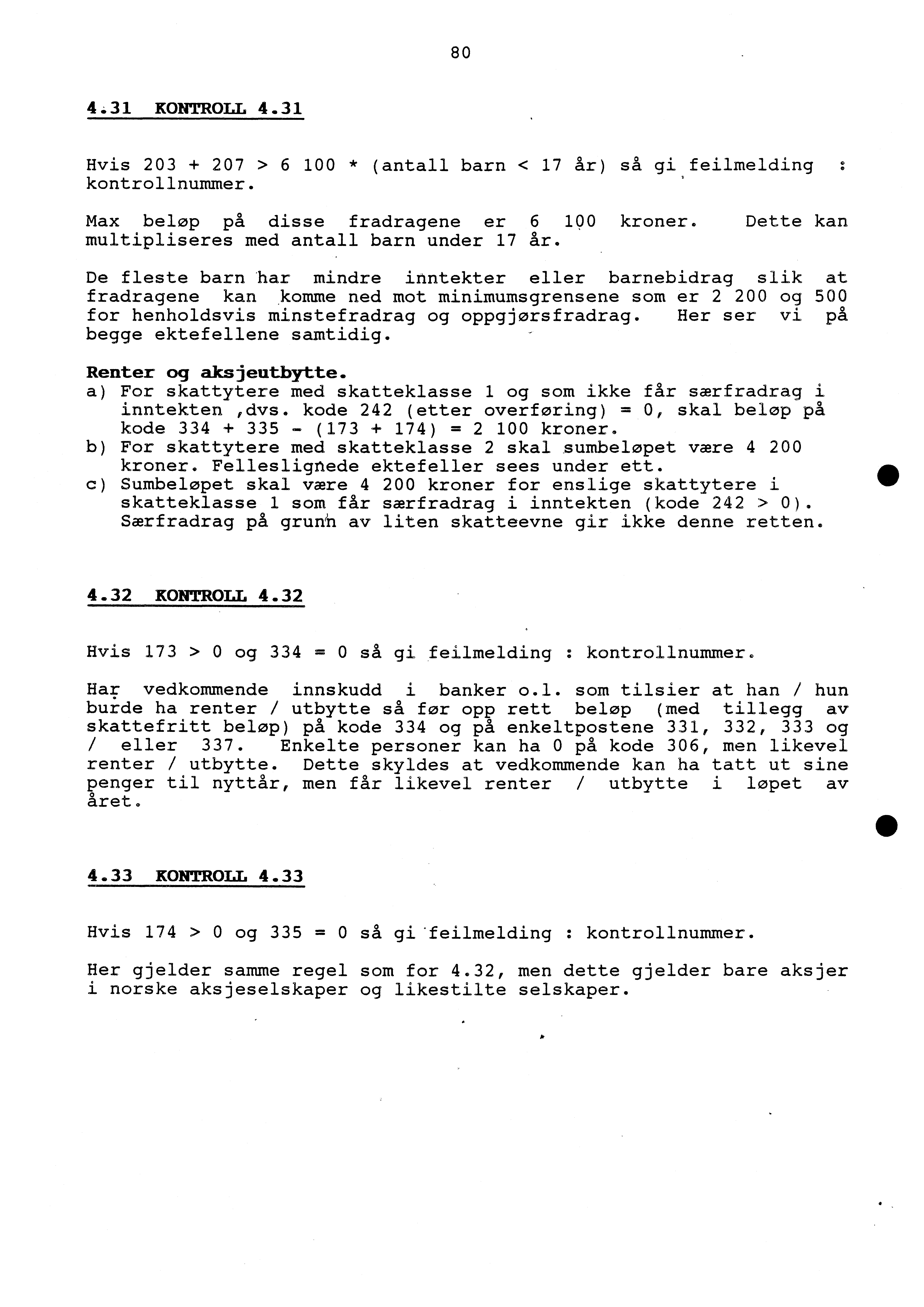 80 4.31 KONTROLL 4.31 Hvis 203 4-207 > 6 100 * (antall barn < 17 år ) så gi, kontrollnummer. feilmelding Max beløp på disse fradragene er 6 100 kroner.