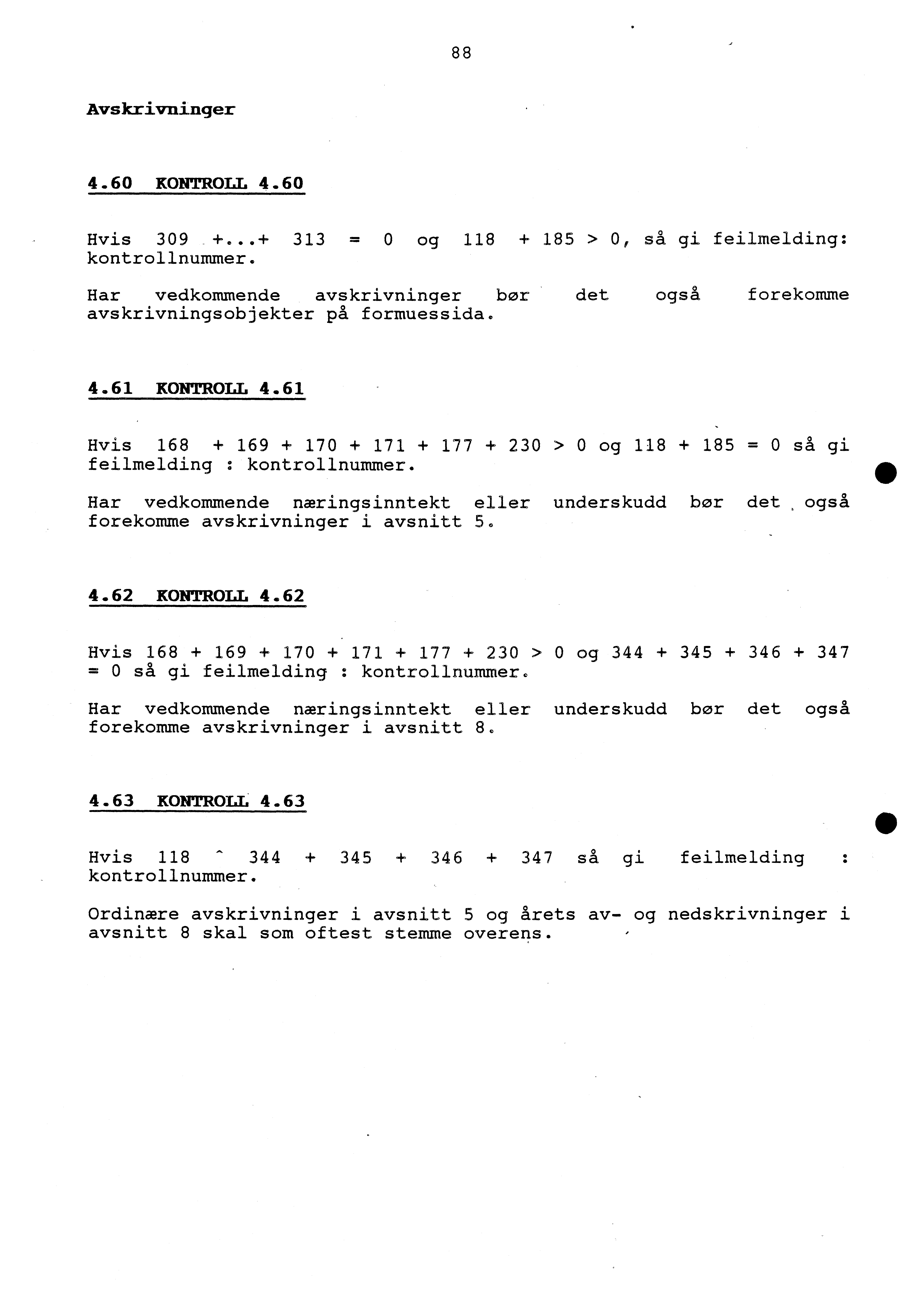 88 Avskrivninger 4.60 KONTROLL 4.60 Hvis 309 +...+ 313 0 og 118 + 185 > 0, så gi feilmelding: kontrollnummer. Har vedkommende avskrivninger bør det også forekomme avskrivningsobjekter på formuessida.