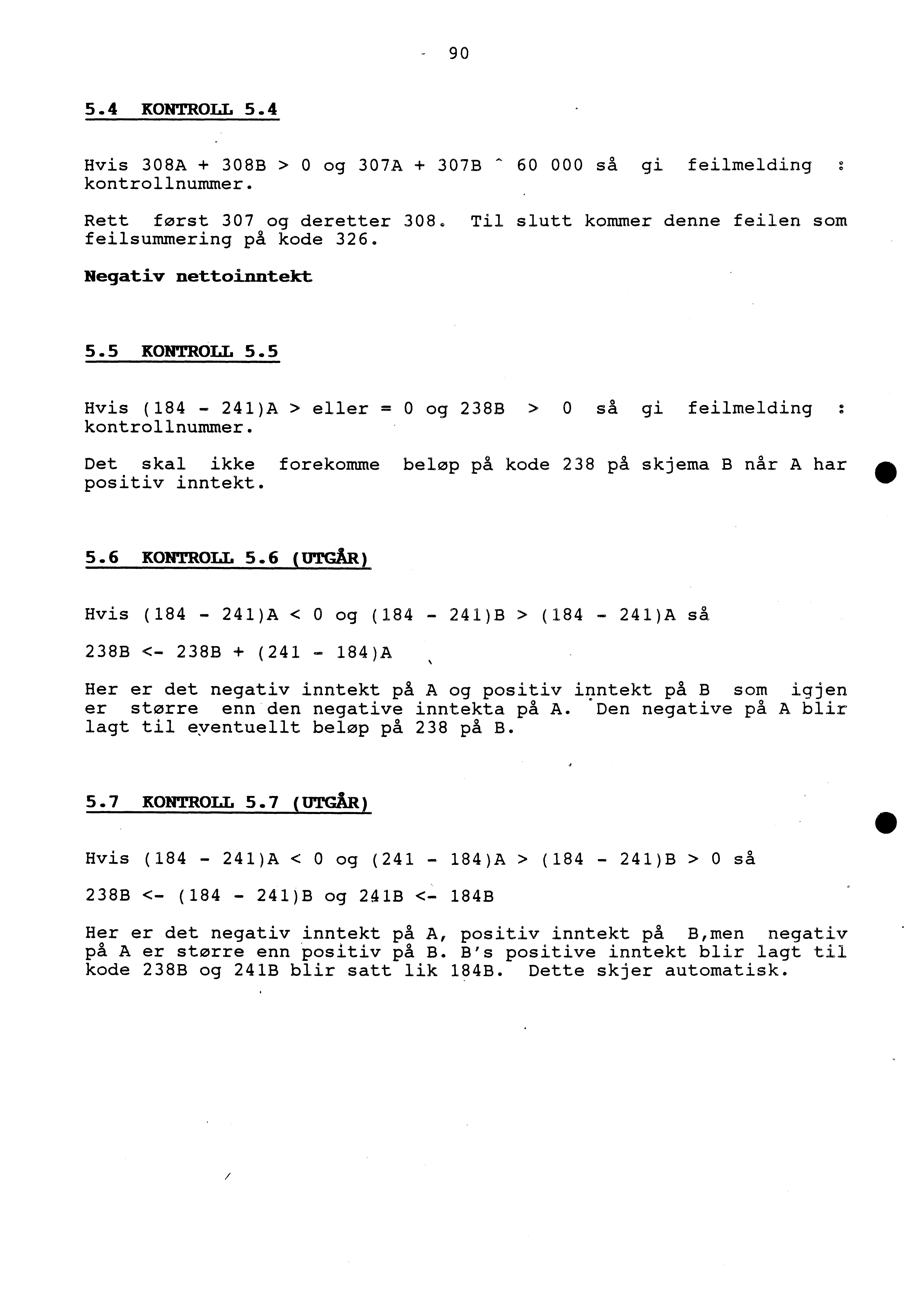 - 90 5.4 KONTROLL 5.4 Hvis 308A + 308E > 0 og 307A + 307B - 60 000 så gi feilmelding : kontrollnummer. Rett først 307 og deretter 308. Til slutt kommer denne feilen som feilsummering på kode 326.