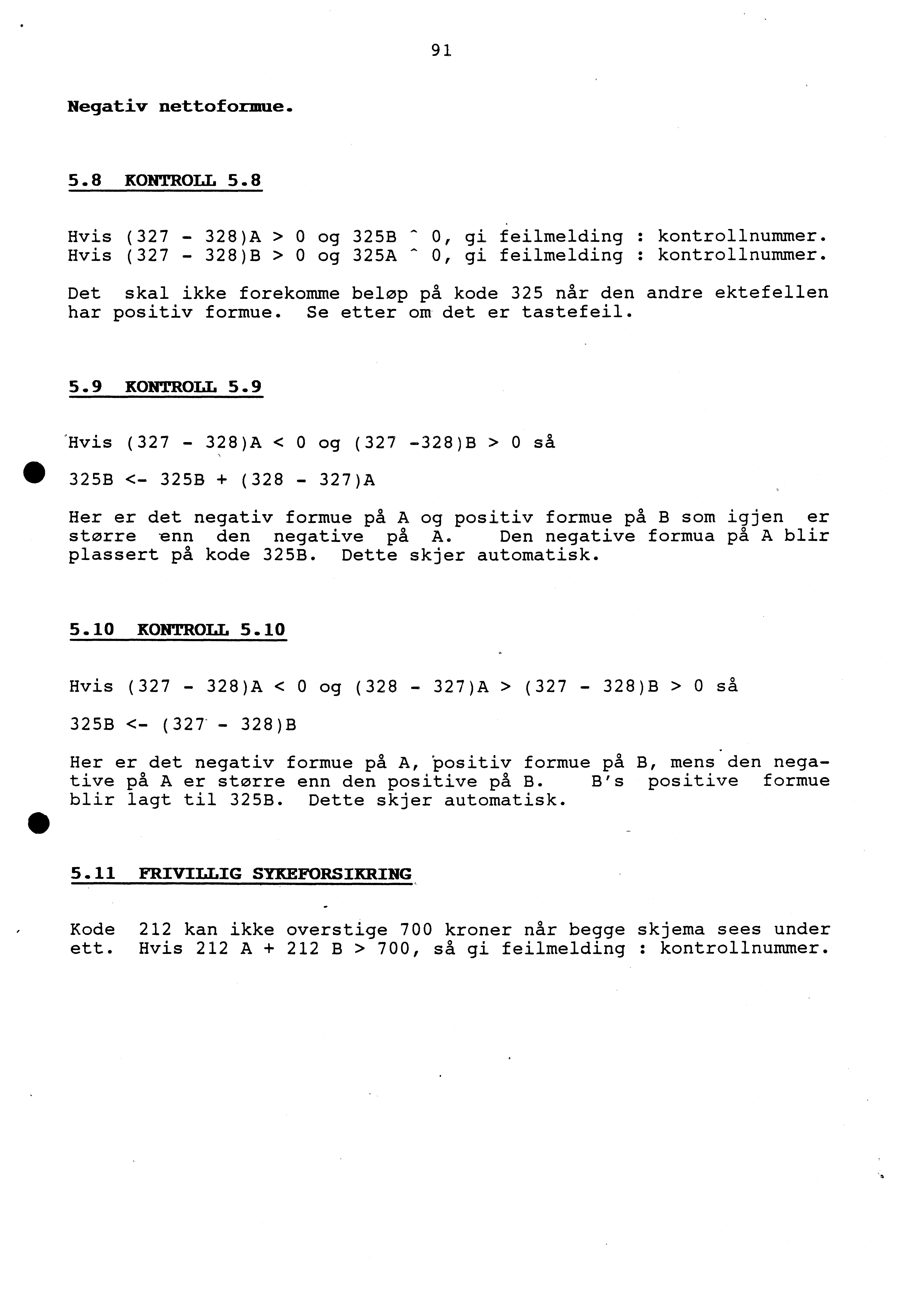 91 Negativ nettoformue. 5.8 KONTROLL 5.8 Hvis (327-328)A > 0 og 325E - 0, gi feilmelding : kontrollnummer. Hvis (327-328)8 > 0 og 325A - 0, gi feilmelding : kontrollnummer.