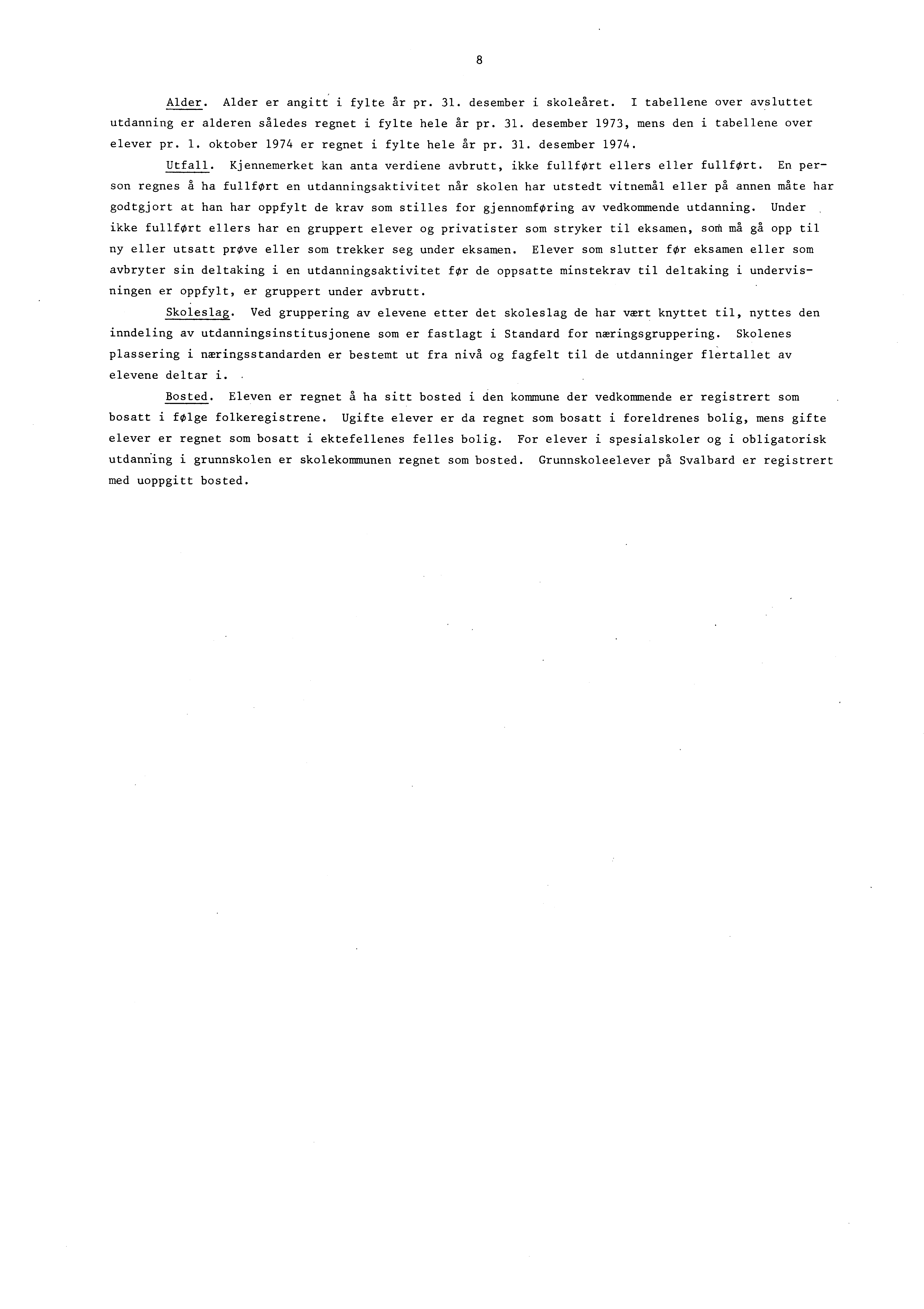 8 Alder. Alder er angitt' i fylte år pr. 3. desember i skoleåret. I tabellene over aysluttet utdanning er alderen således regnet i fylte hele år pr. 3. desember 973, mens den i tabellene over elever pr.