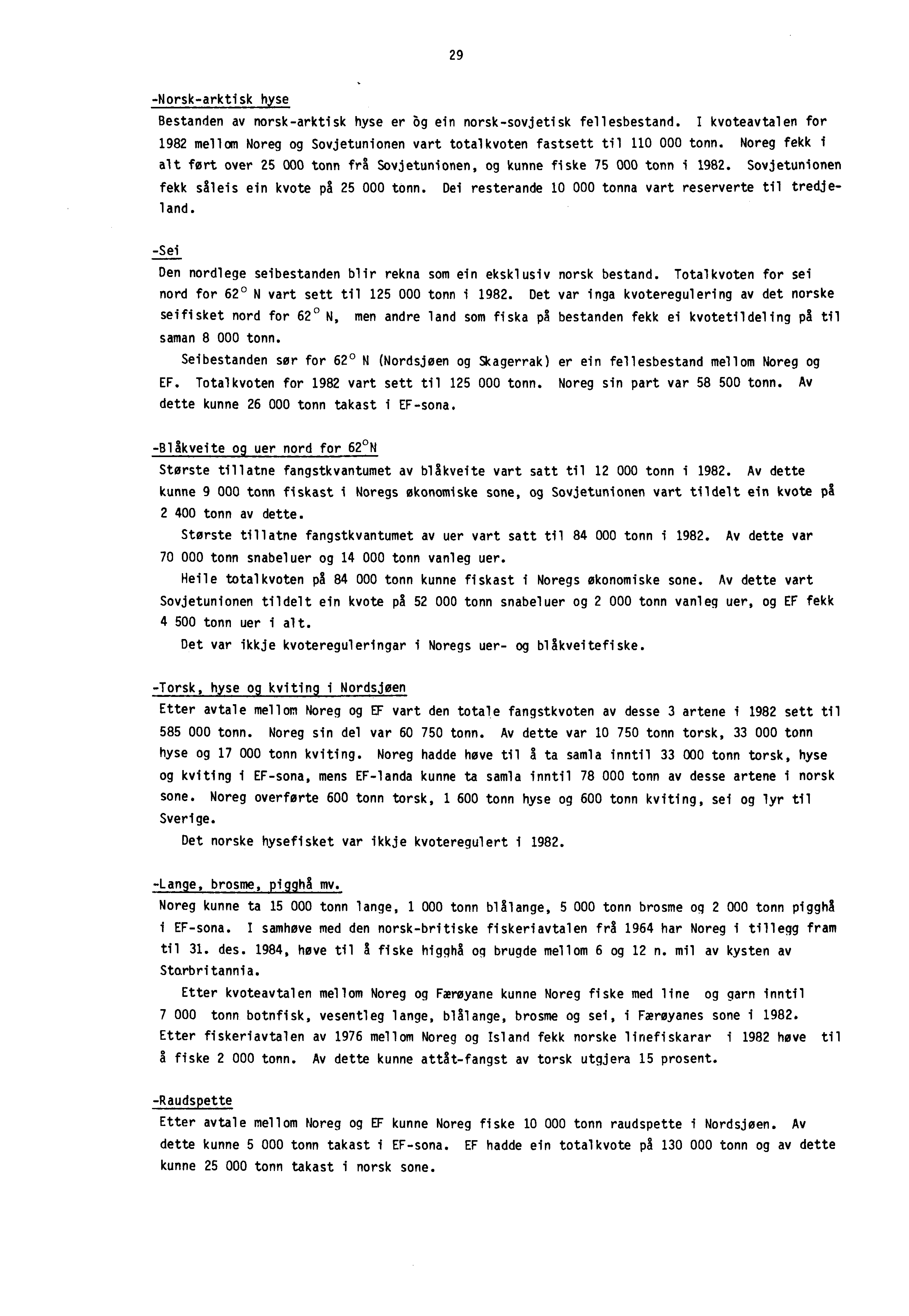 29 -Norsk-arktisk hyse Bestanden av norsk-arktisk hyse er òg ein norsk-sovjetisk fellesbestand. I kvoteavtalen for 1982 mellom Noreg og Sovjetunionen vart totalkvoten fastsett til 110 000 tonn.