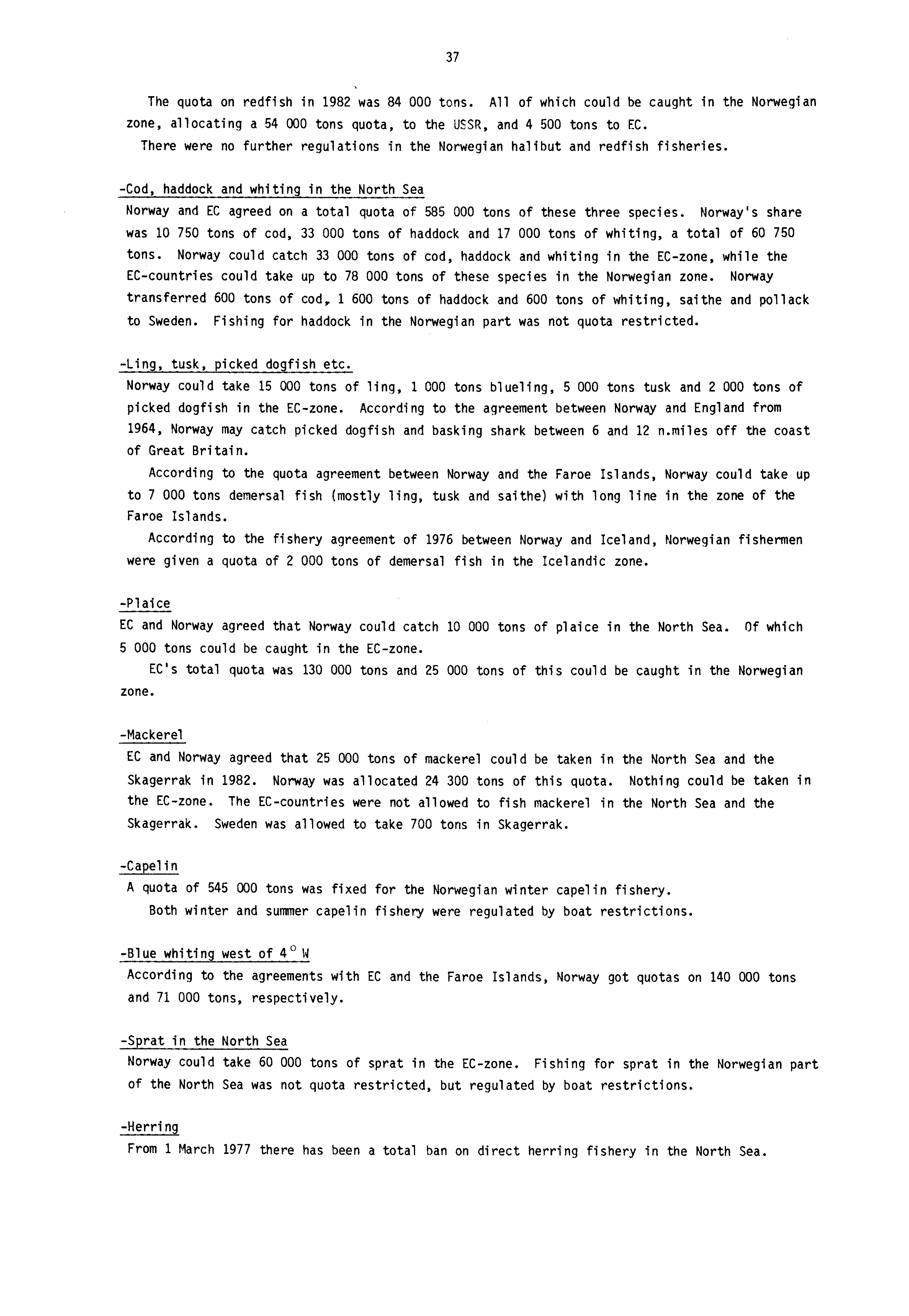 37 The quota on redfish in 1982 was 84 000 tons. All of which could be caught in the Norwegian zone, allocating a 54 000 tons quota, to the USSR, and 4 500 tons to EC.