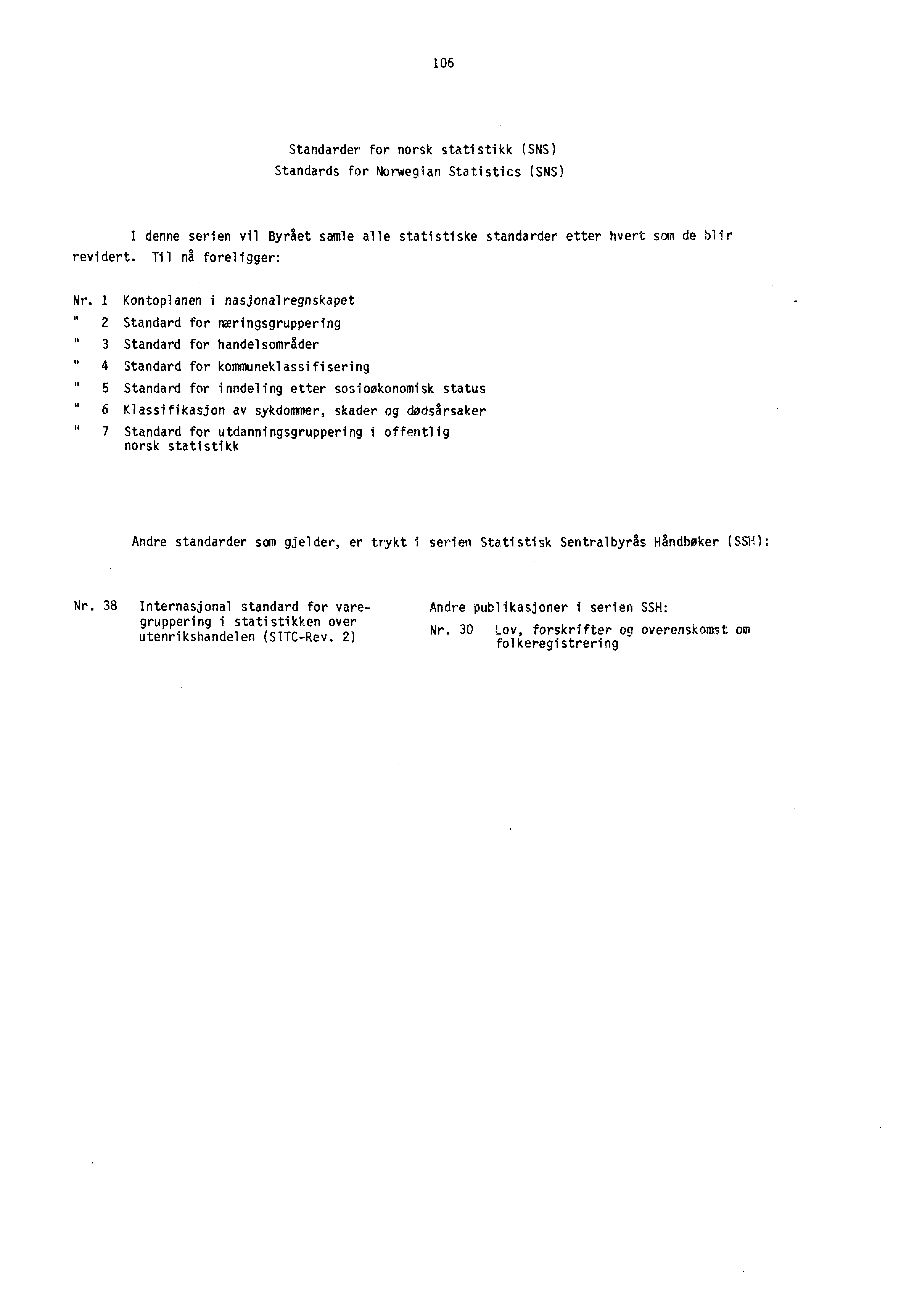 106 Standarder for norsk statistikk (SN5) Standards for Norwegian Statistics (SNS) I denne serien vil Byrået samle alle statistiske standarder etter hvert som de blir revidert. Til nå foreligger: Nr.