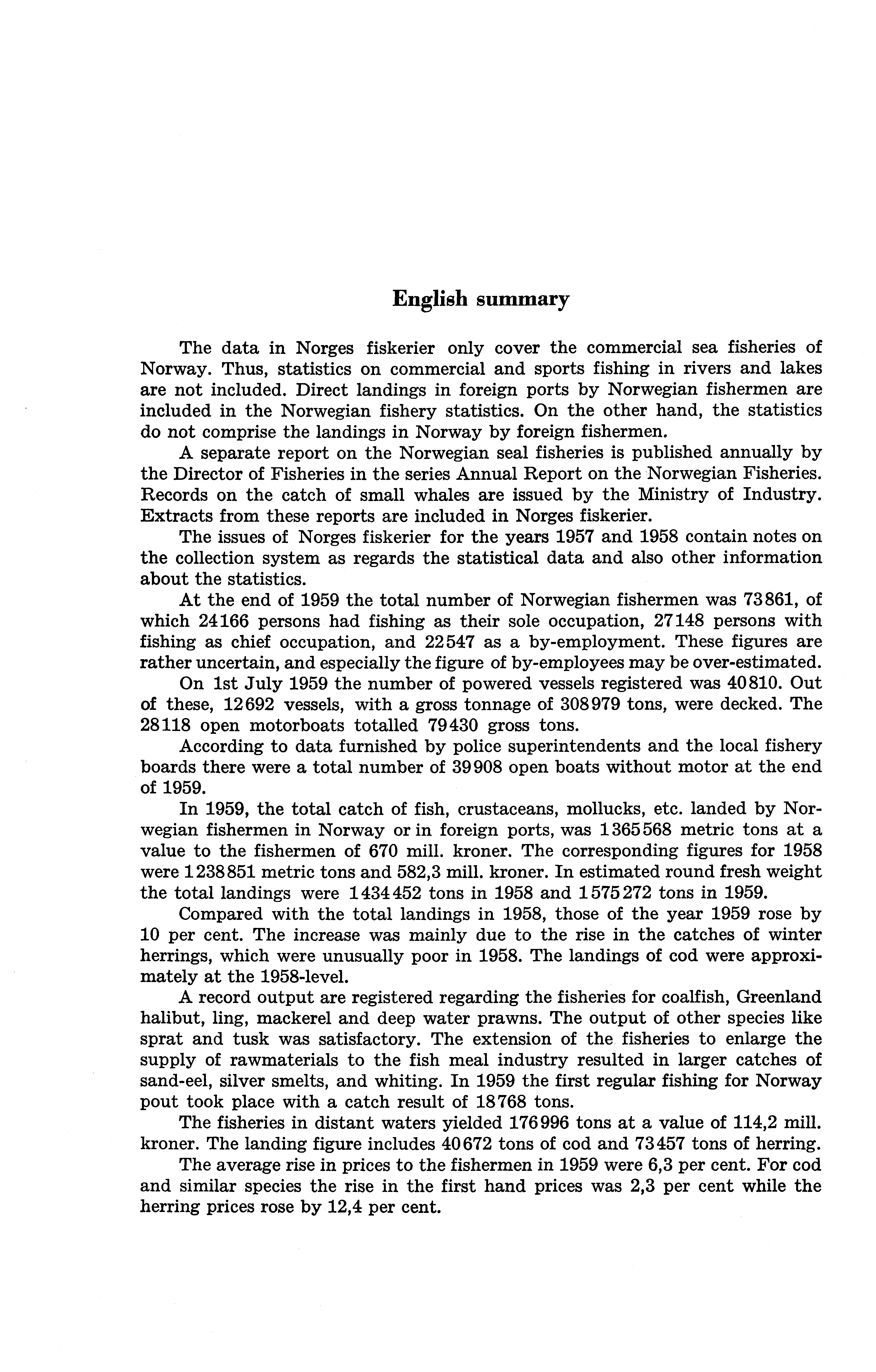 English summary The data in Norges fiskerier only cover the commercial sea fisheries of Norway. Thus, statistics on commercial and sports fishing in rivers and lakes are not included.