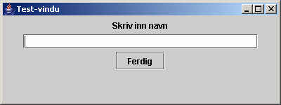 *; Om å lage et vindu public class Vindu extends JFrame { JLabel etikett; JTextField tekstfelt; JButton knapp; public Vindu( ) { settitle( Test-vindu"); Container samling = getcontentpane(); samling.