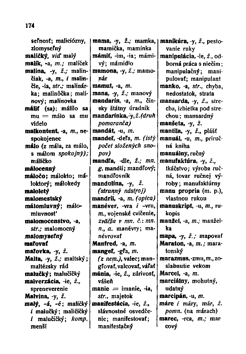 174 seľnosť; maliciózny, zlomyseľný maličký, viď malý malík, -a, m.; malíček malina, -y, ž.; malinčiak, -a, m., i malinčie, -ia, str.