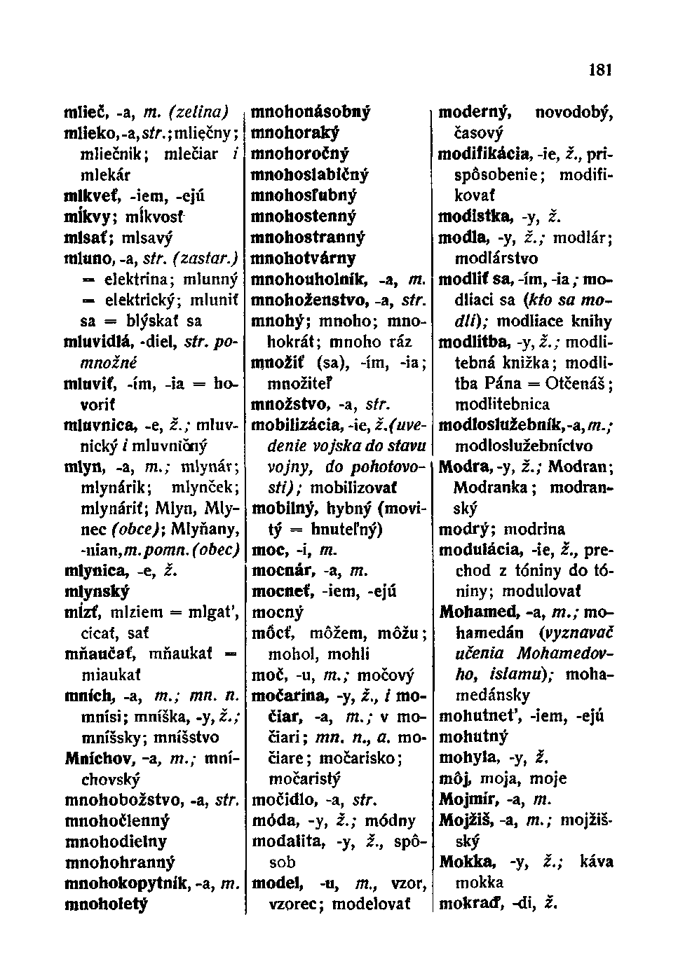 mlieč, -a, m. (zelina) mlieko, -a, str.; mliečny; mliečnik; mlečiar i mlekár mlkveť, -iem, -ejú míkvy; míkvosf mlsať; mlsavý mluno, -a, str. (zastar.