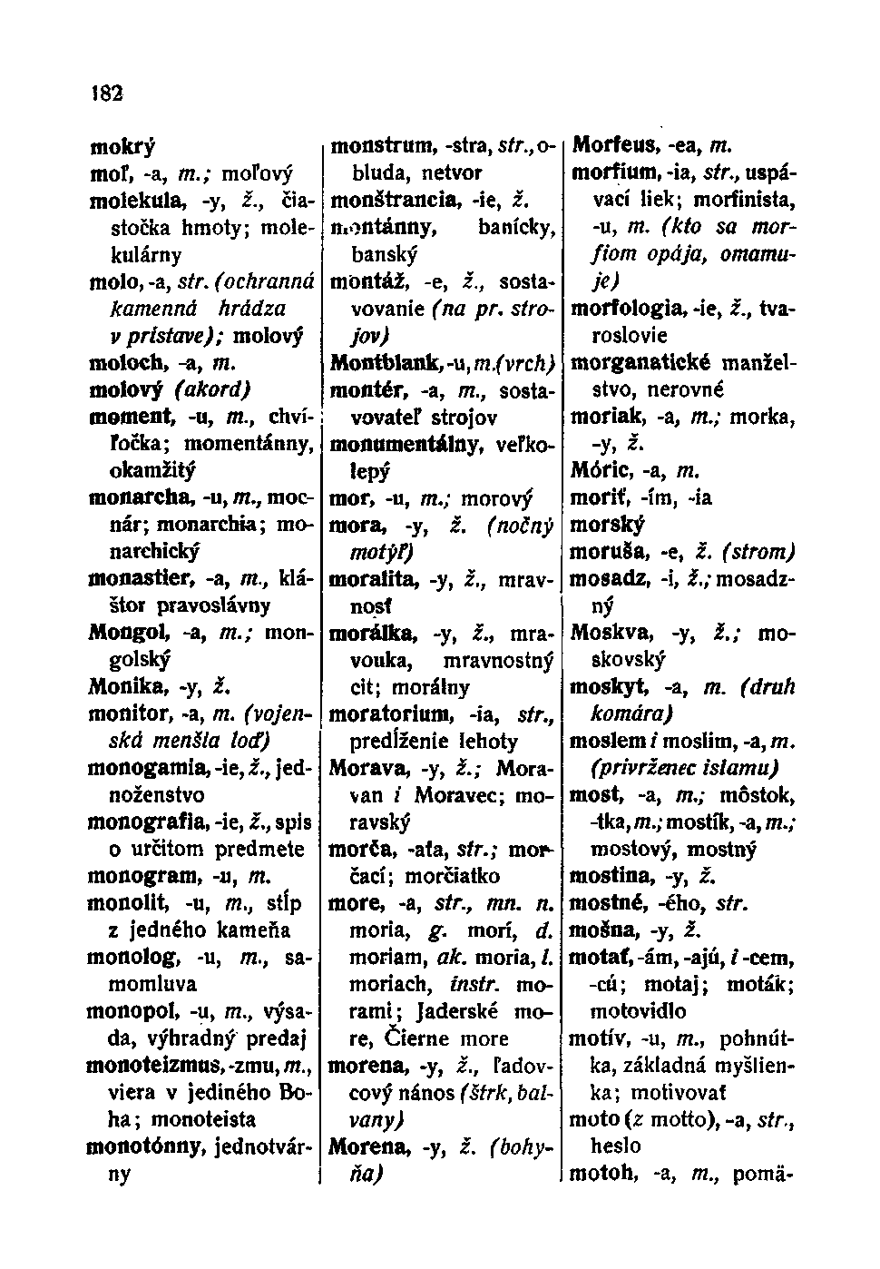 182 mokrý moľ, -a, m.; moľový molekula, -y, ž., čiastočka hmoty; molekulárny molo, -a, str. (ochranná kamenná hrádza v prístave); molový moloch, -a, TTí. molový (akord) moment, -u, m.