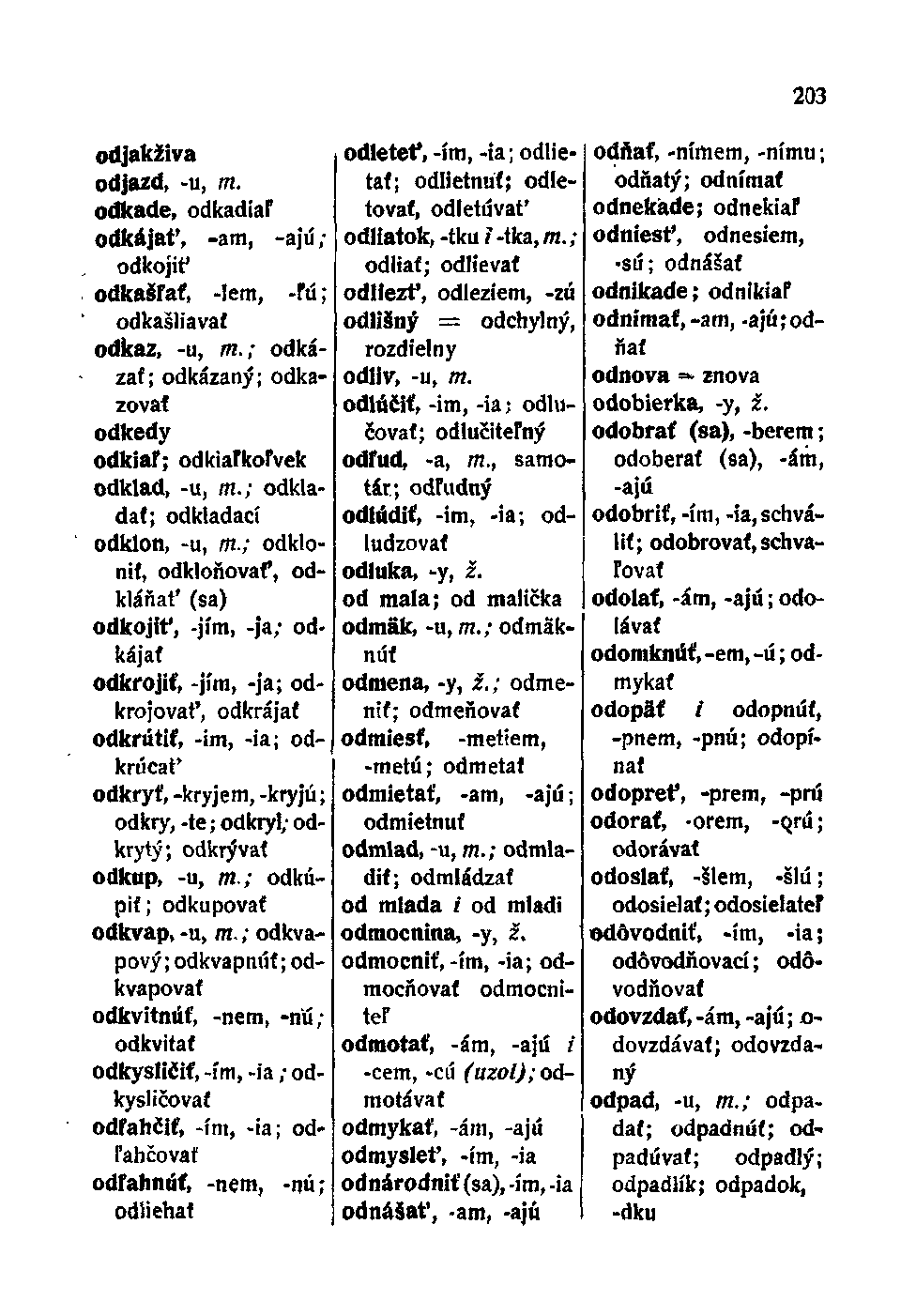 odjakživa odjazd, -u, TTí. odkade, odkadiaľ odkájať, -am, -ajú ; odkojit' odkašľať, -lem, -ľú; odkašliavaf odkaz, -u, TTI.; odkázať; odkázaný; odkazovať odkedy odkiaľ; odkiaľkoľvek odklad, -u, m.