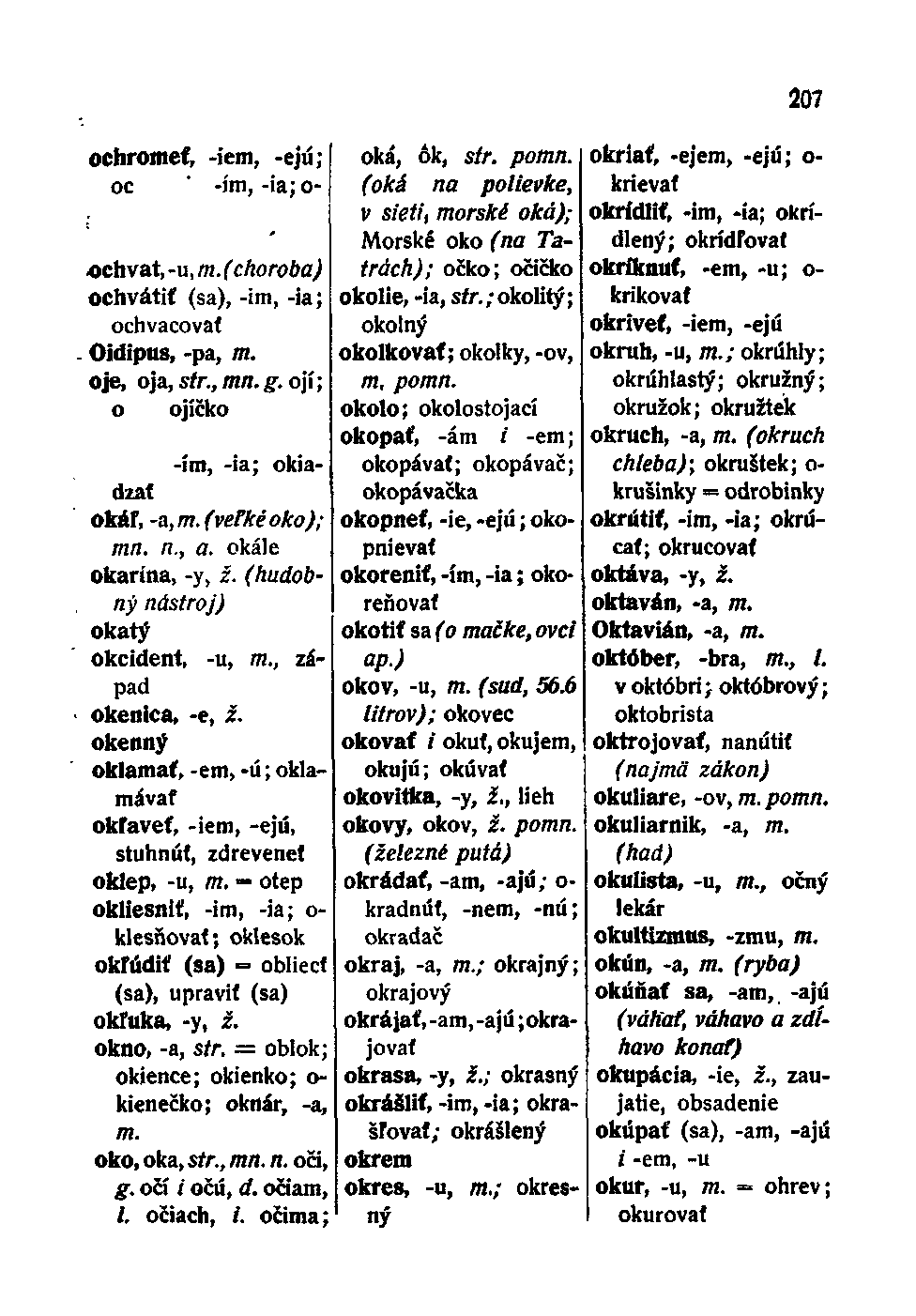 ochromět, -iem, -ejú; oc ' -ím, -ia;oochvat, -u, m. (choroba) ochvátiť (sa), -im, -ia; ochvacovať - Oidipus, -pa, TTI. oje, oja, str., mn. g. ojí; o ojíčko -ím, -ia; okiadzať okáľ, -a, Tri.