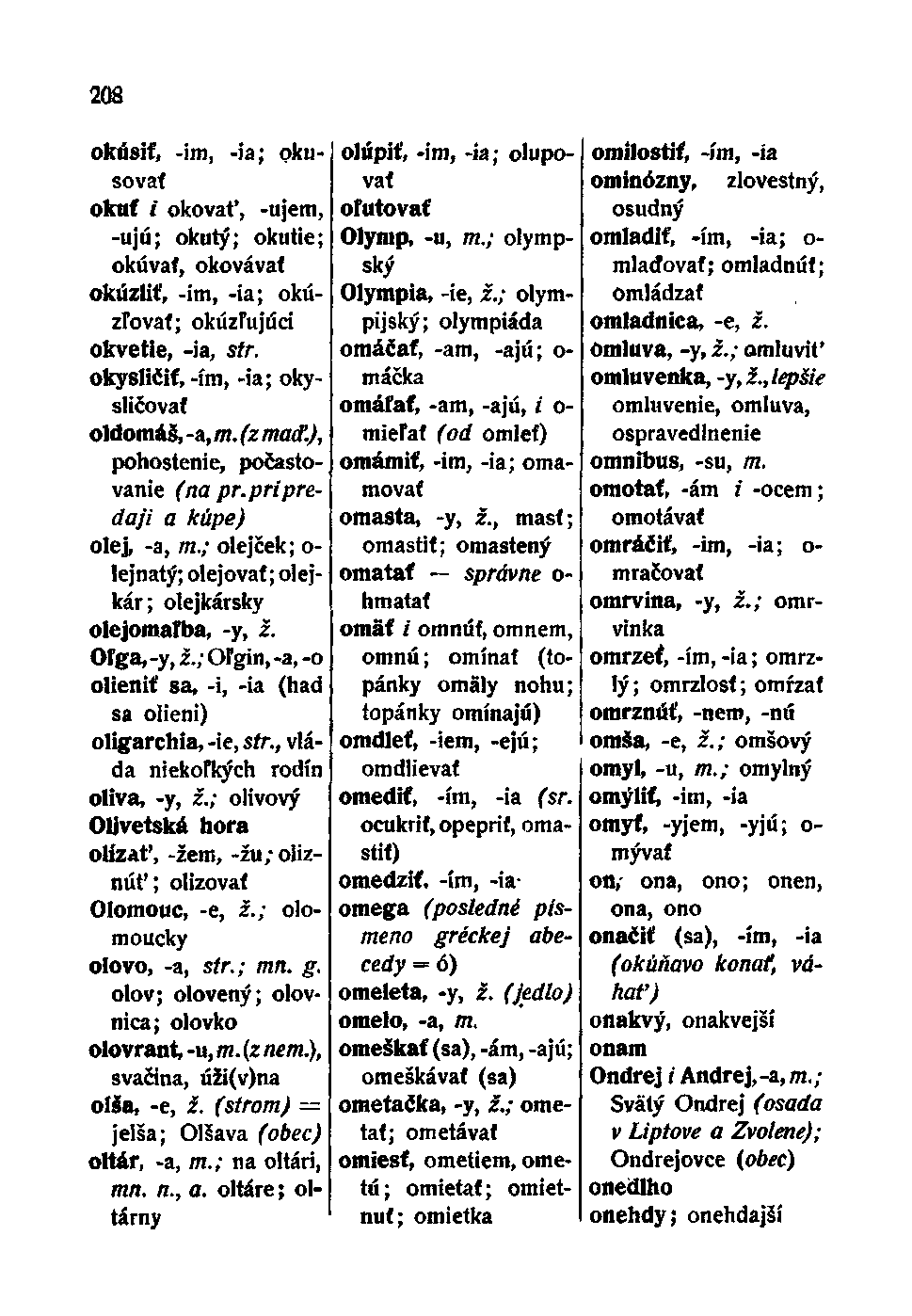 208 okúsiť, -im, -ia; okusovať okuť i okovať, -ujem, -ujú; okutý; okutie; okúvať, okovávat okúzliť, -im, -ia; okúzľovať; okúzľujúci okvetie, -ia, str. okysličiť, -im, -ia; okysličovať oldomáš, -a, m.