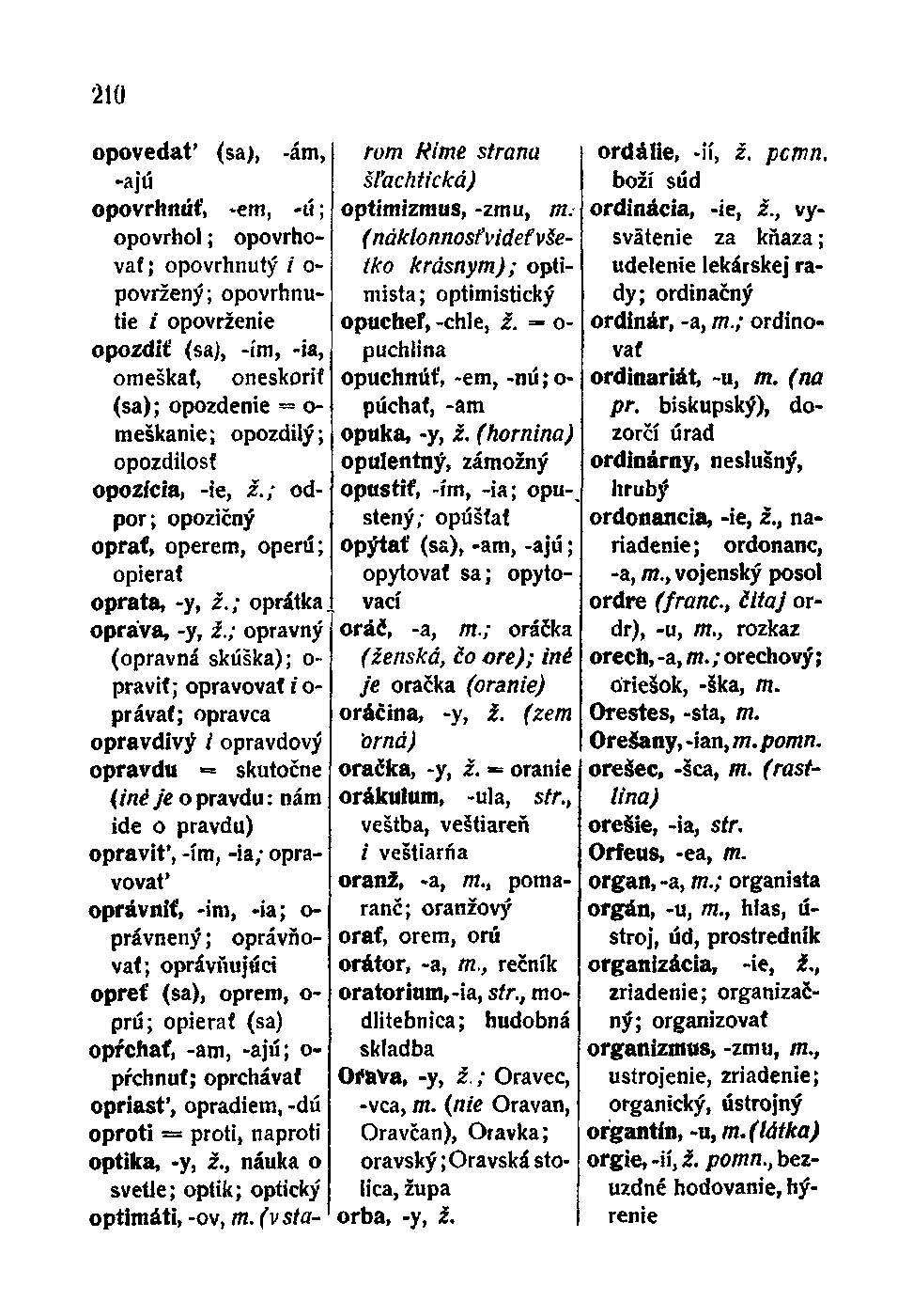 210 opovedať (sa), -ám, -ajú opovrhnúť, -em, -ú; opovrhol; opovrhovať; opovrhnutý / o- povržený; opovrhnutie / opovrženie opozdiť (sa), -im, -ia, omeškať, oneskoriť (sa); opozdenie = o- meškanie;