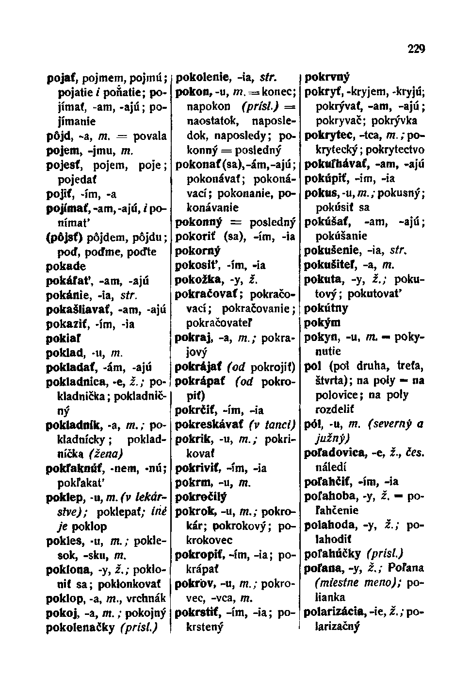 pojať, pojmem, pojmú; pojatie / poňatie; pojímat, -am, -ajú; pojimanie pôjd, -a, 771. = povala pojem, -jmu, m.