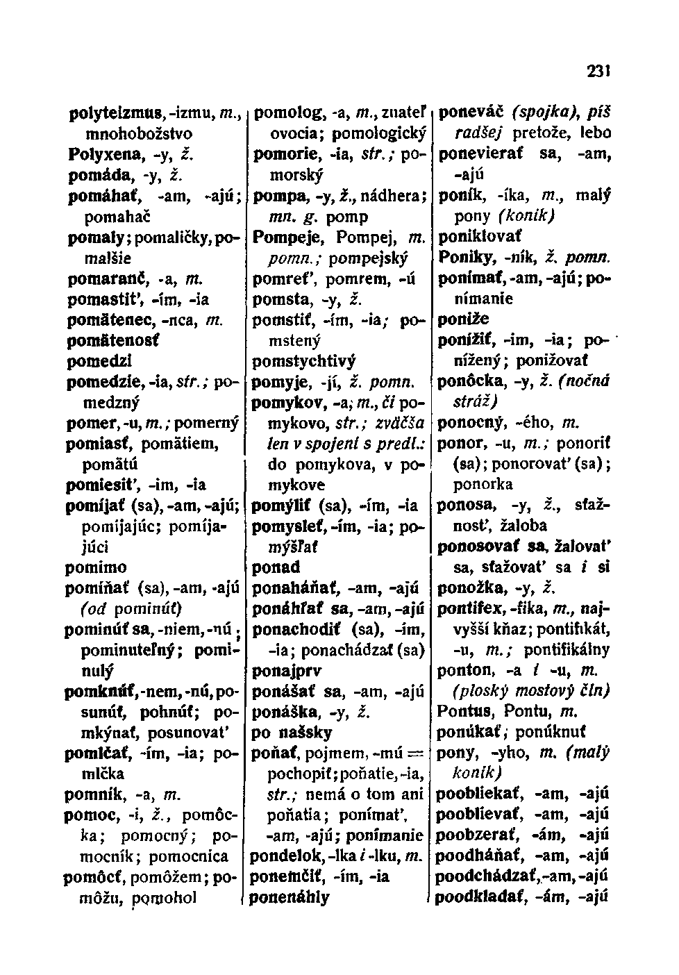 polyteizmus, -izmu, m., mnohobožstvo Polyxena, -y, ž. pomáda, -y, ž. pomáhať, -am, -ajú; pomáhač pomaly; pomaličky, pomalšie pomaranč, -a, m. pomastiť, -im, -ia pomätenec, -nca, m.