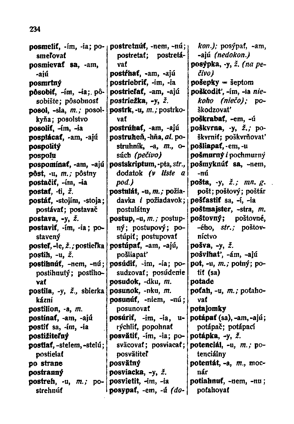 234 posmeliť, -ím, -ia; posmeľovať posmievať sa, -am, -ajú posmrtný pôsobiť, -im, -ia;. pôsobište; pôsobnosť posol, -sla, m.