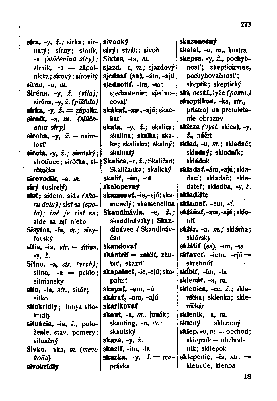 síra, -y, ž.; sirka; sírnatý ; sírny; sirník, -a (slúčenina síry); sírnik, -a = zápalnička; sírový; sírovitý síran, -u, m. Siréna, -y, ž. (víla); siréna, -y, ž. (píšťala) sirka, -y, i.