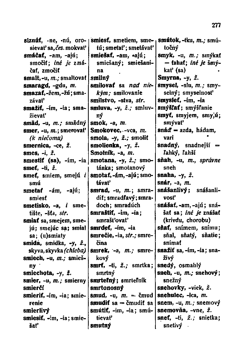 slznúf, -ne, -nú, orosievať sa,čes. mokvať smáčať, -am, -ajú; smočit; iné je zmáčať, zmočit smalt,-u, 722.; smaltovat smaragd, -gdu, m.