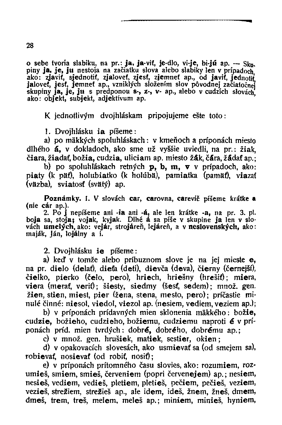 28 o sebe tvoria slabiku, na pr.: ja, ja-viť, je-dlo, vi-je, bi-jú ap. Skupiny ja, je, ju nestoja na začiatku slova alebo slabiky len v prípadoch ako: zjaviť, sjednotif, zjalovet, zjesť, zjemnět ap.